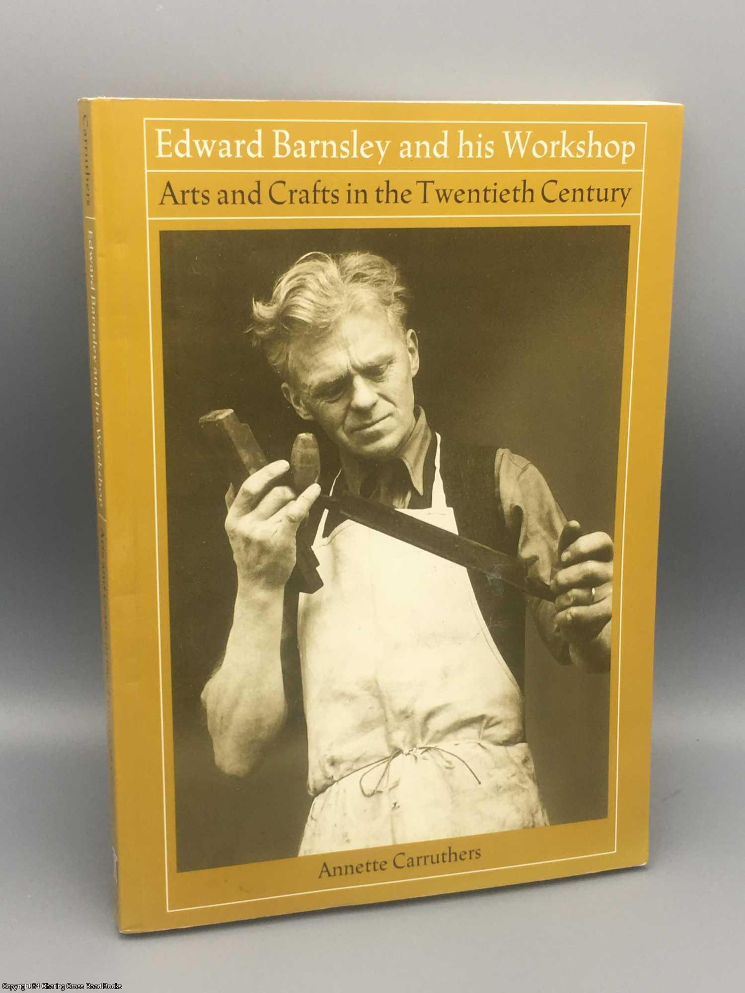 Carruthers, Annette - Edward Barnsley and his Workshop: arts and crafts in the twentieth century