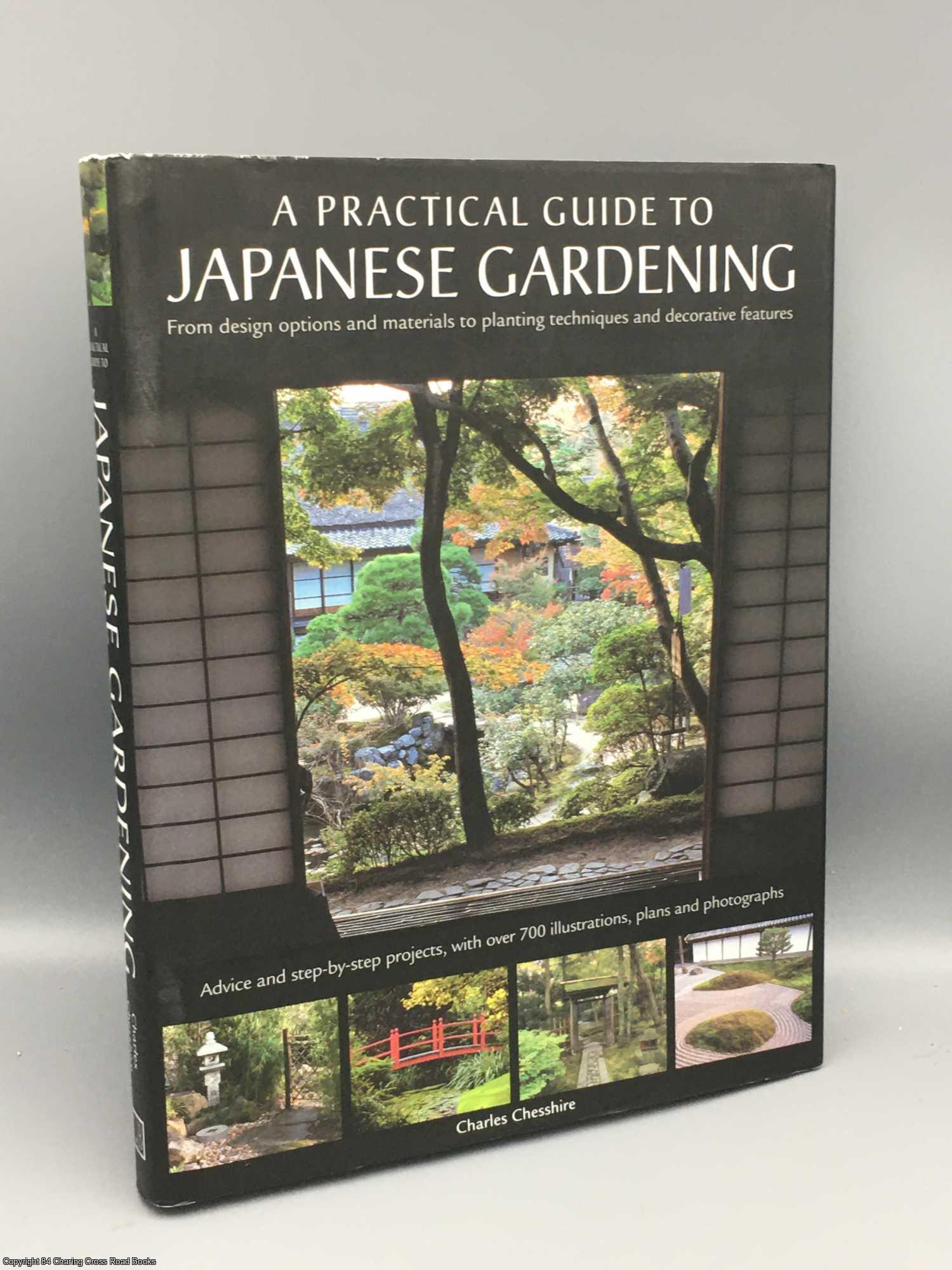 Chesshire, Charles - A Practical Guide to Japanese Gardening: An Inspirational and Practical Guide to Creating the Japanese Garden Style, from Design Options and Materials to Planting Techniques and Decorative Features