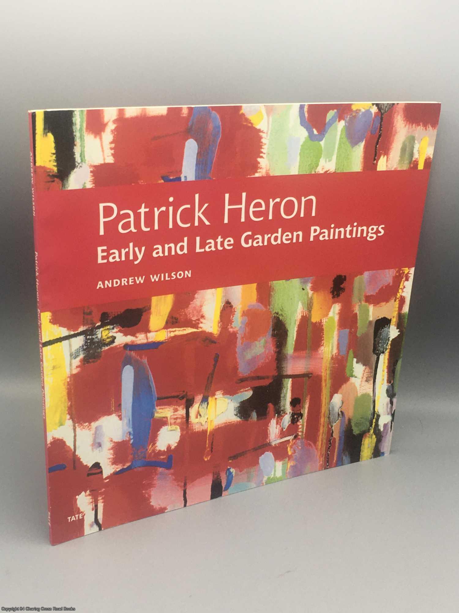 Wilson, Andrew - Patrick Heron: Early and Late Garden Paintings