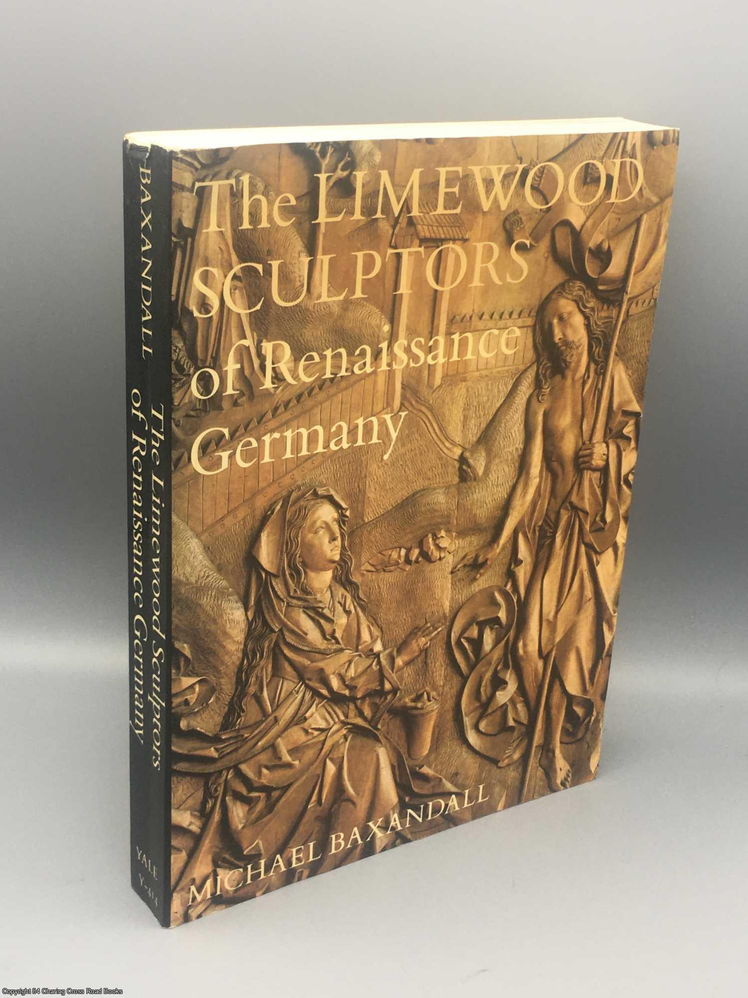 Baxandall, Michael - The Limewood Sculptors of Renaissance Germany