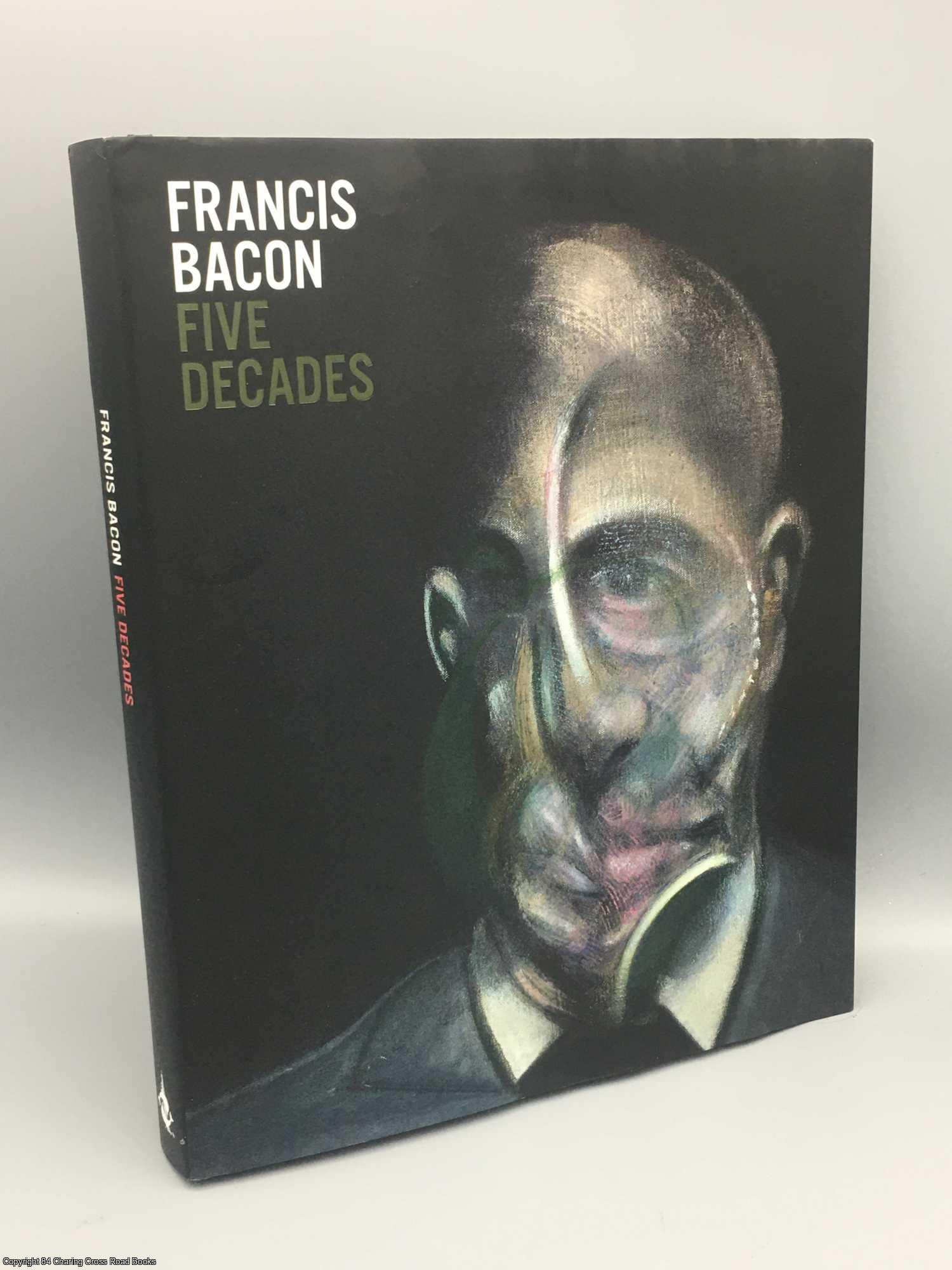 Bond, Anthony - Francis Bacon: Five Decades
