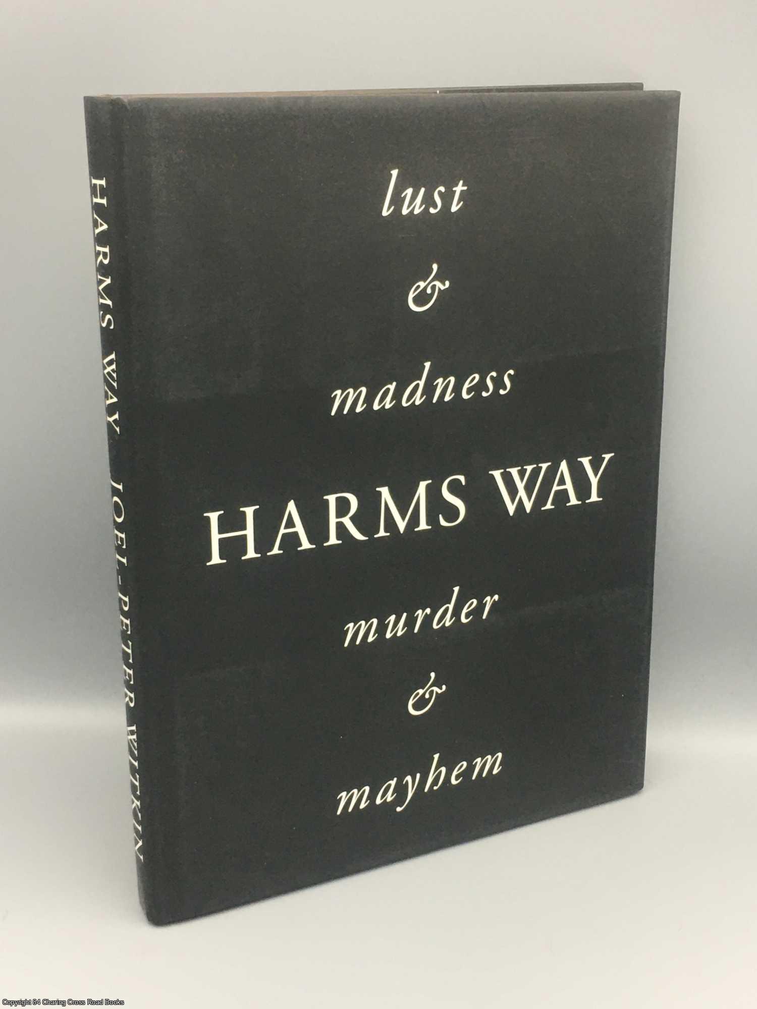 Witkin, Joel Peter - Harms Way: lust & madness, murder & mayhem
