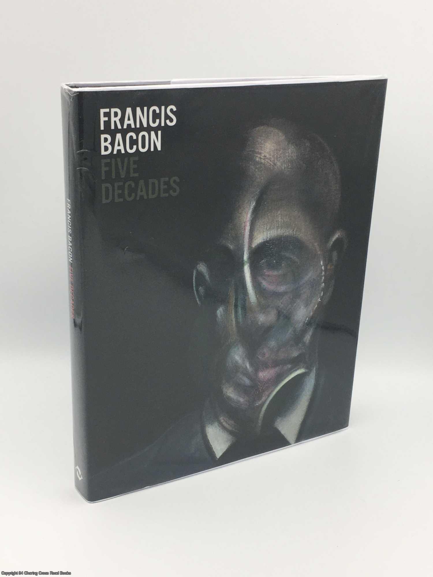 Bond, Anthony - Francis Bacon: Five Decades