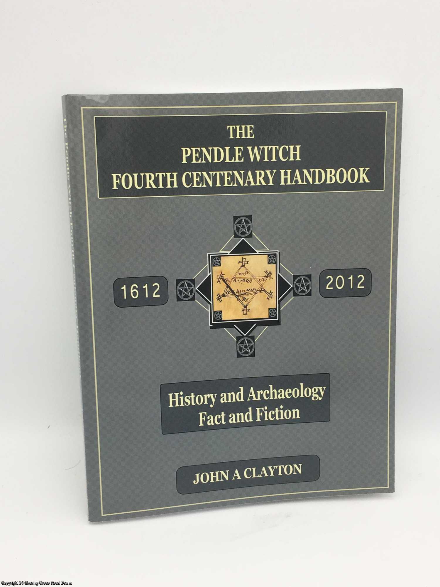 Clayton, John A. - The Pendle Witch Fourth Centenary Handbook: History and Archaeology: Fact and Fiction