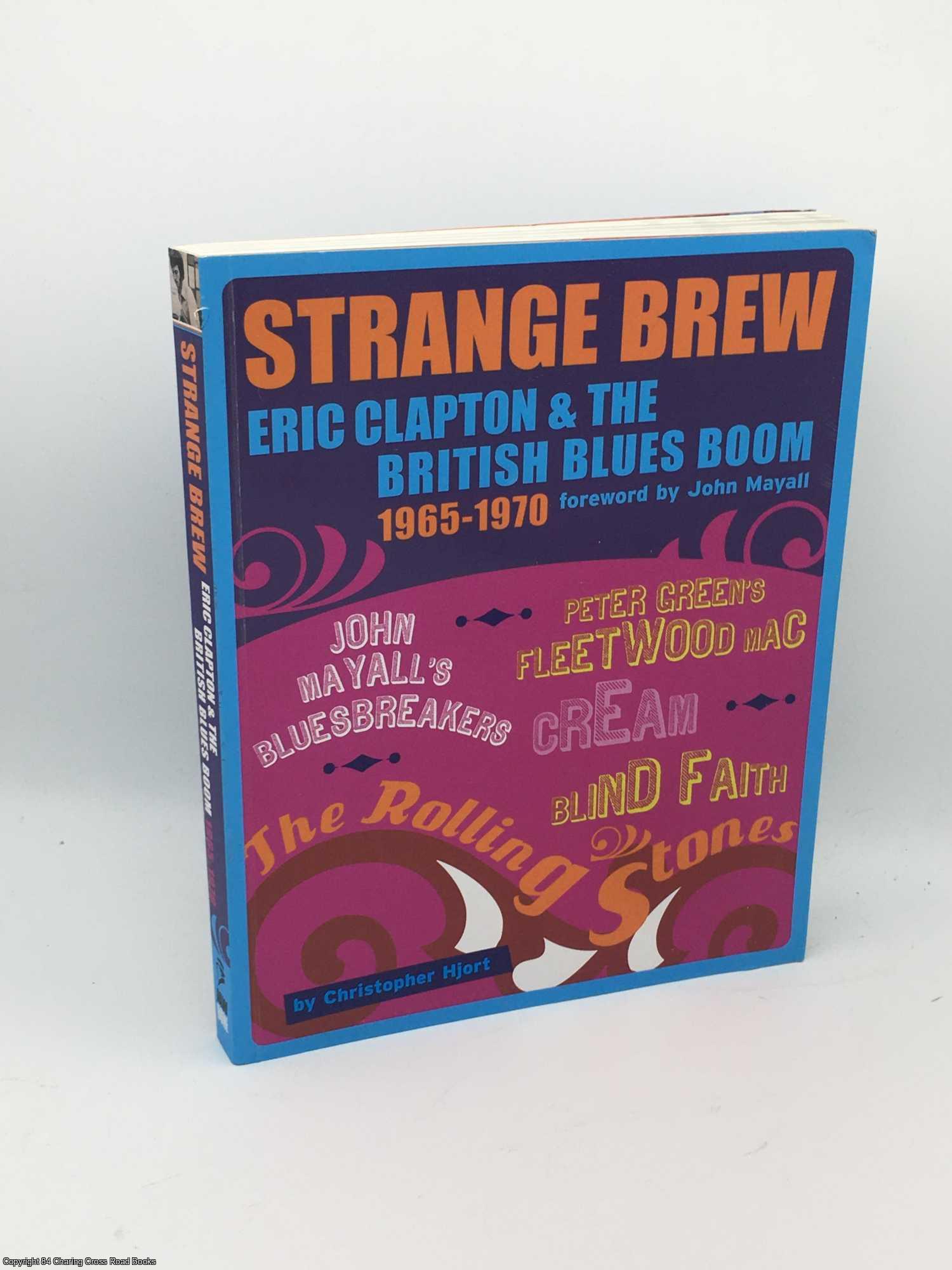 Hjort, Christopher - Strange Brew: Eric Clapton and the British Blues Boom