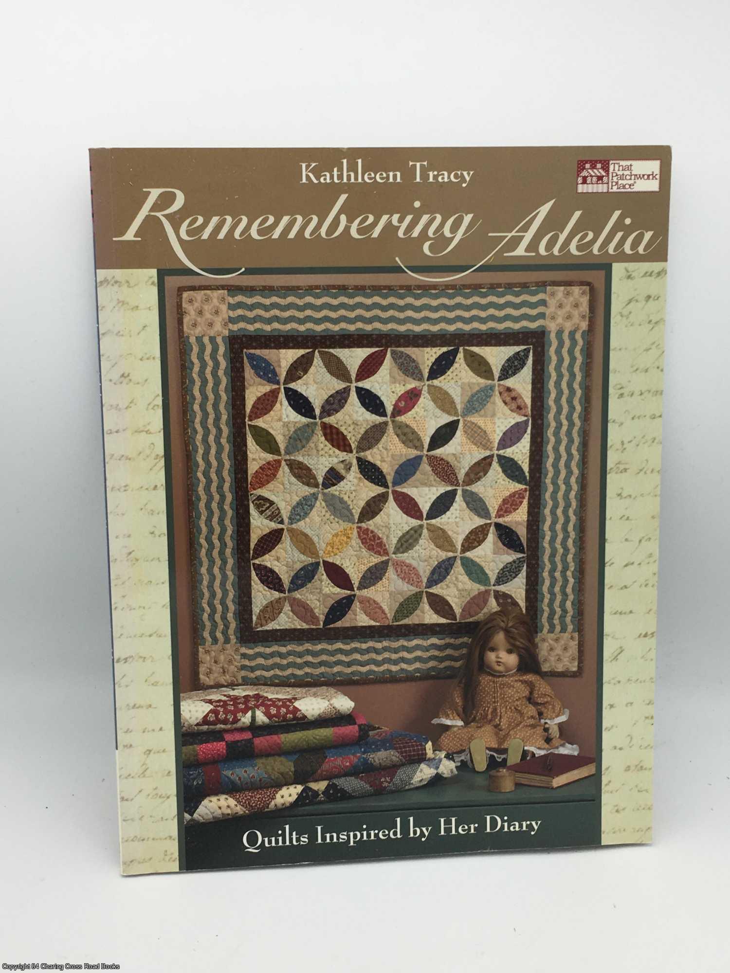 Tracy, Kathleen - Remembering Adelia: Quilts Inspired by Her Diary