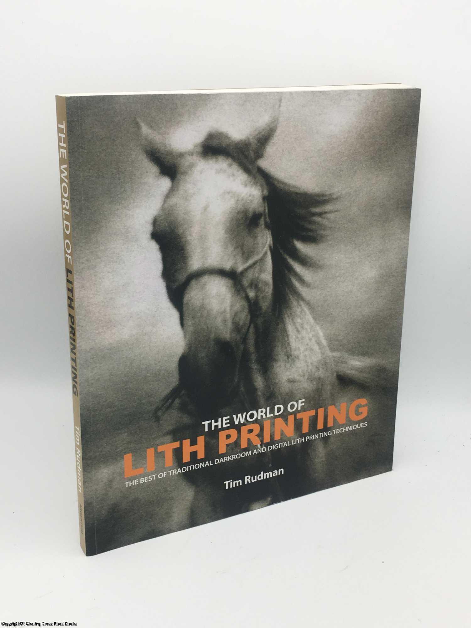 Rudman, Tim - The World of Lith Printing: The Best of Traditional Darkroom and Digital Lith Printing Techniques