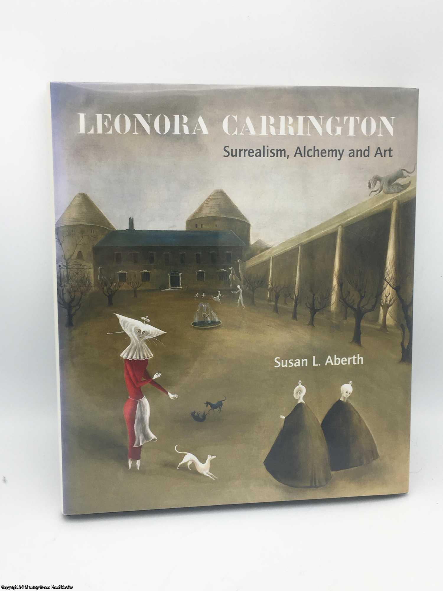 Aberth, Susan L. - Leonora Carrington: Surrealism, Alchemy and Art