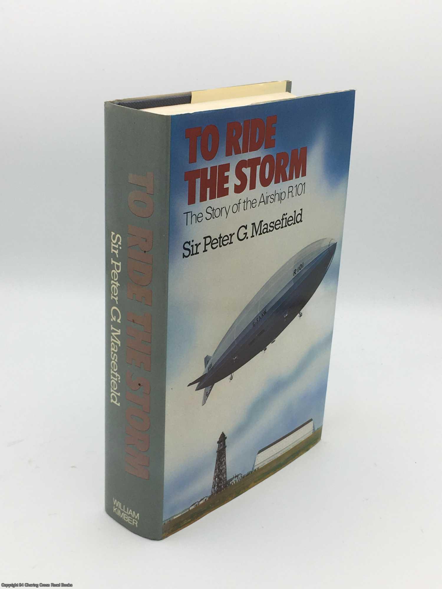 Masefield, Peter G - To Ride the Storm: The story of the airship R.101