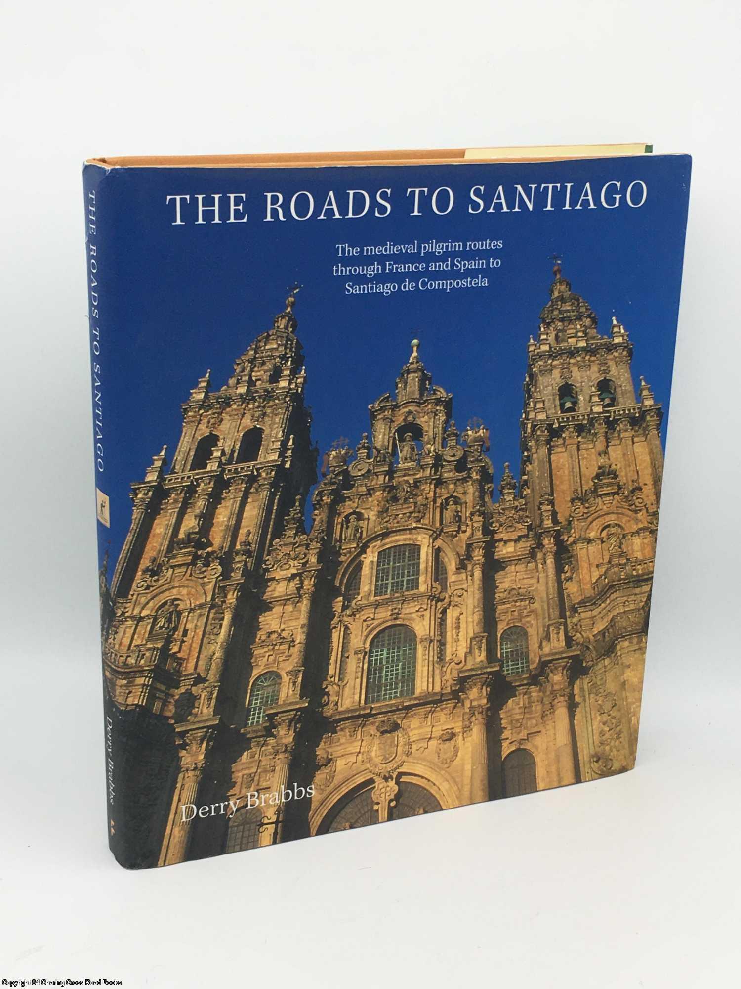 Brabbs, Derry - The Roads to Santiago: The Medieval Pilgrim Routes Through France and Spain to Santiago de Compostela