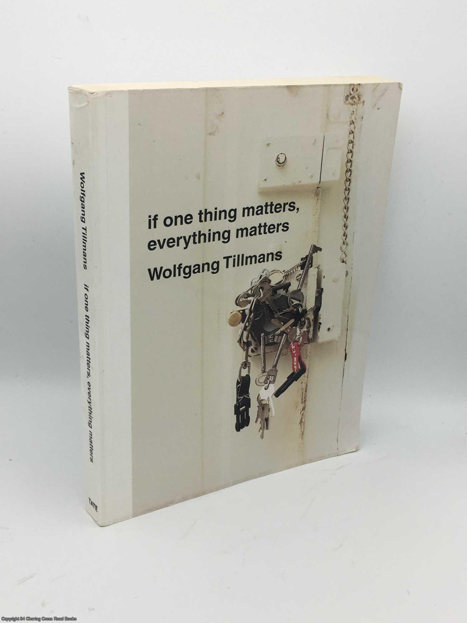 Tillmans, Wolfgang - If One Thing Matters, Everything Matters