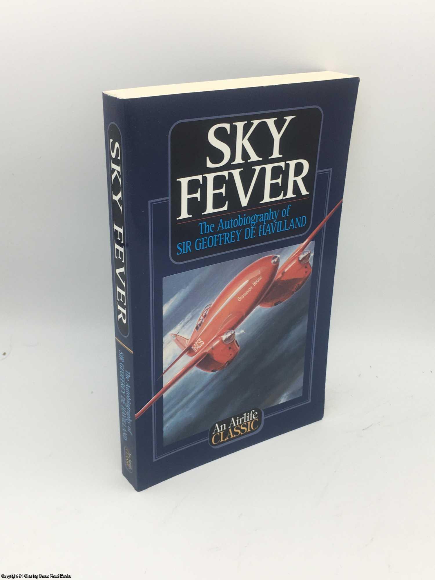 Havilland, Sir Geoffrey De - Sky Fever: The Autobiography of Sir Geoffrey De Havilland