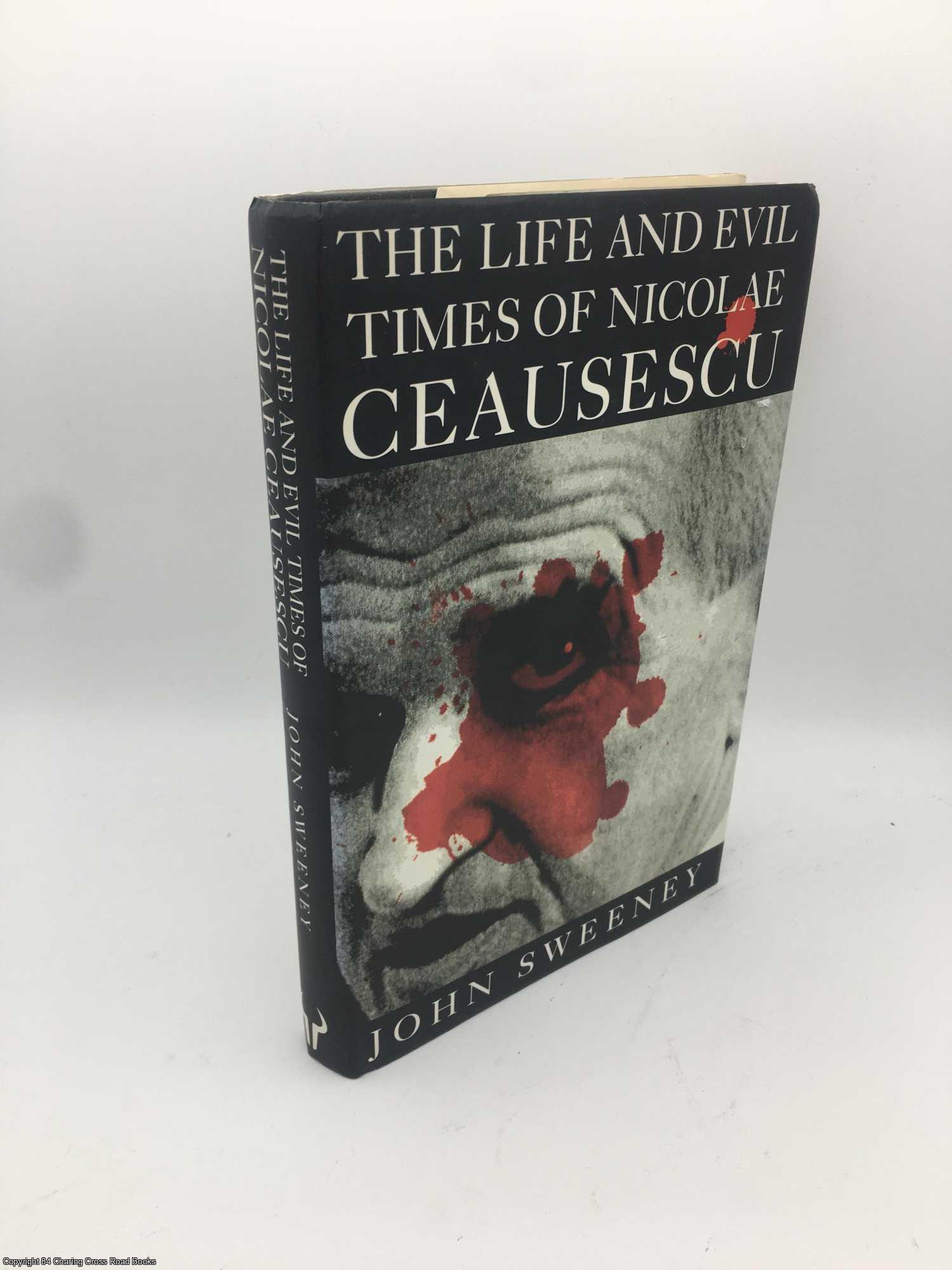 Sweeney, John - The Life and Evil Times of Nicolae Ceausescu