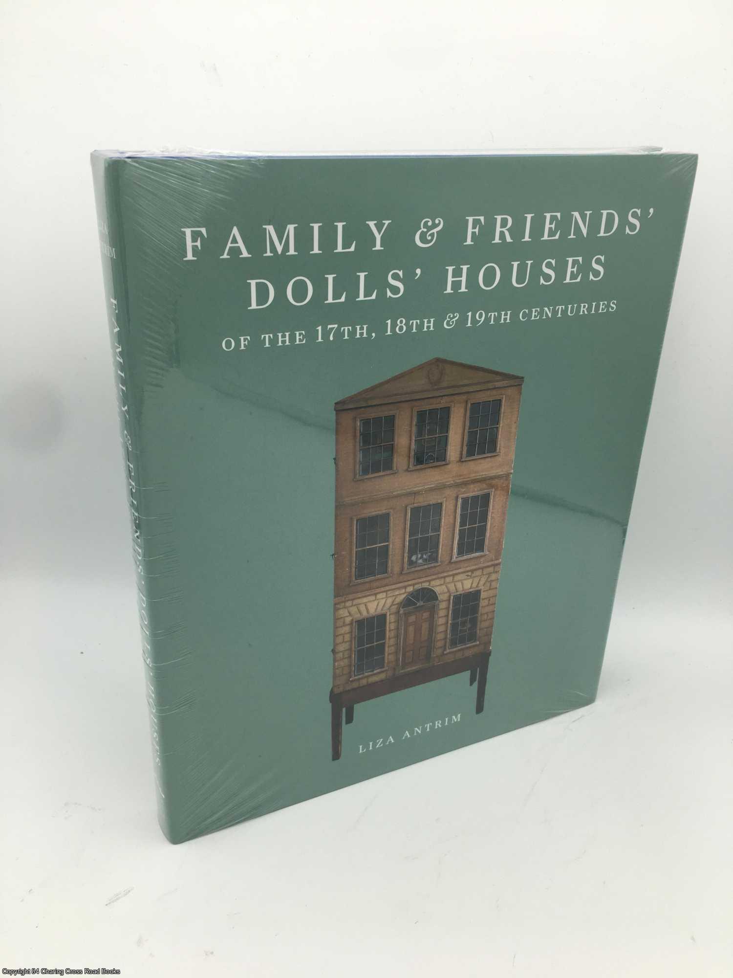 Antrim, Liza - Family & Friends' Dolls' Houses of the 17th, 18th & 19th Centuries