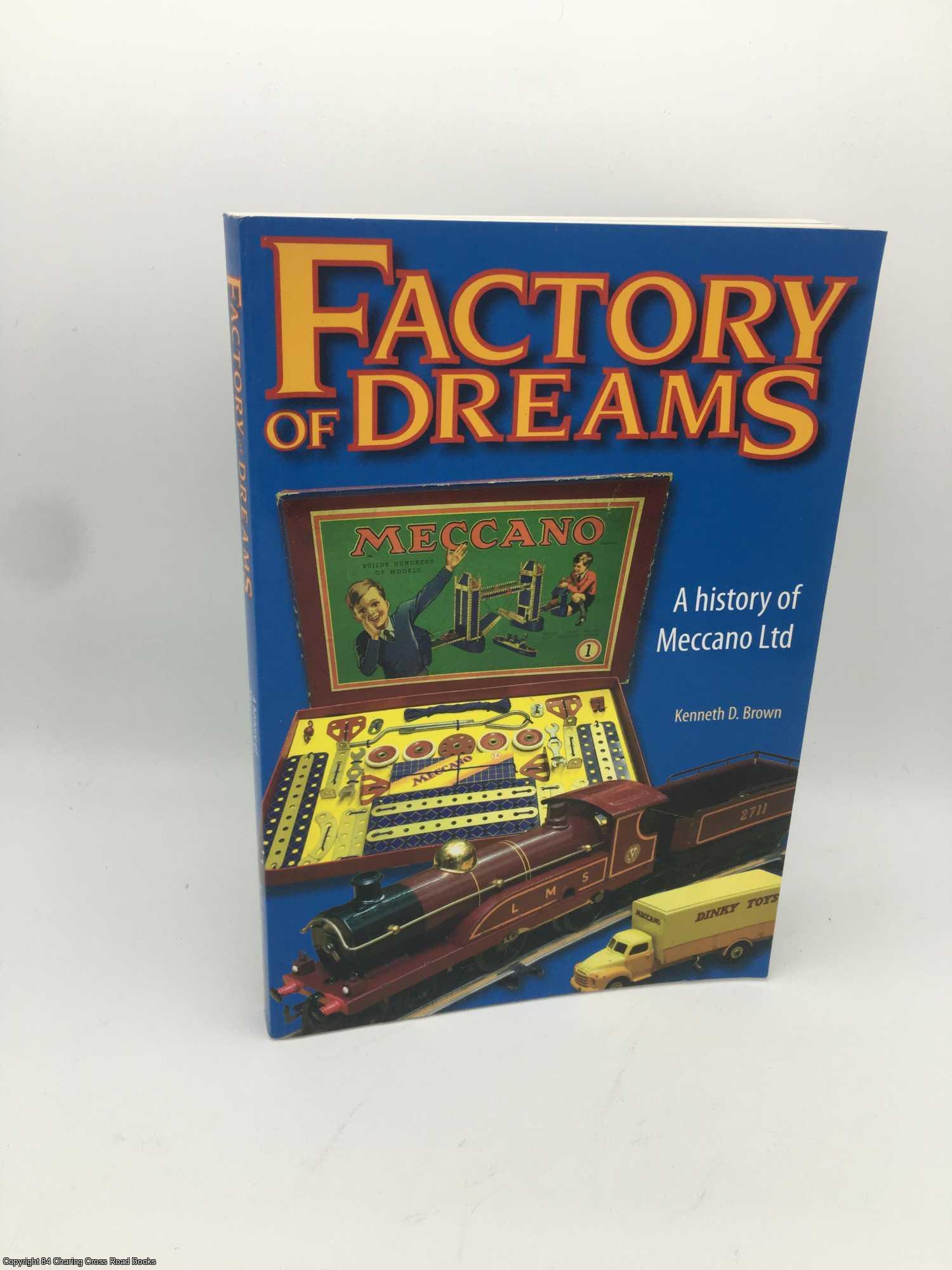 Brown, Kenneth - Factory of Dreams: A History of Meccano Ltd 1901-1979