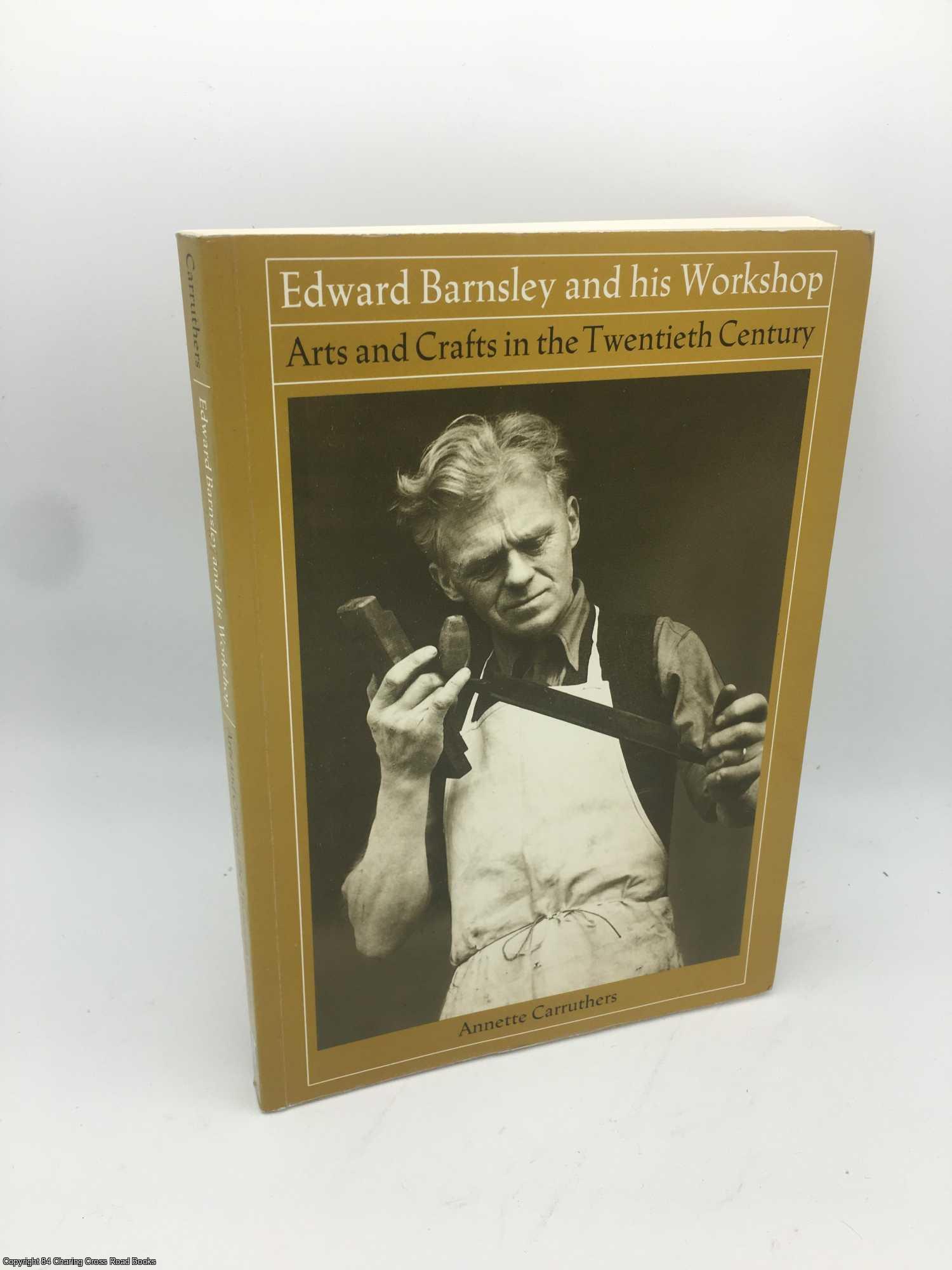 Carruthers, Annette - Edward Barnsley and His Workshop: Arts and Crafts in the Twentieth Century