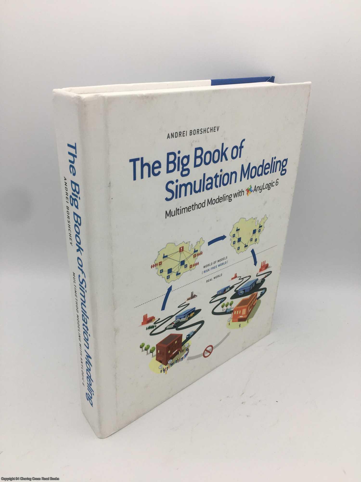 Borshchev, Andrei - The Big Book of Simulation Modeling: Multimethod Modeling with Anylogic 6
