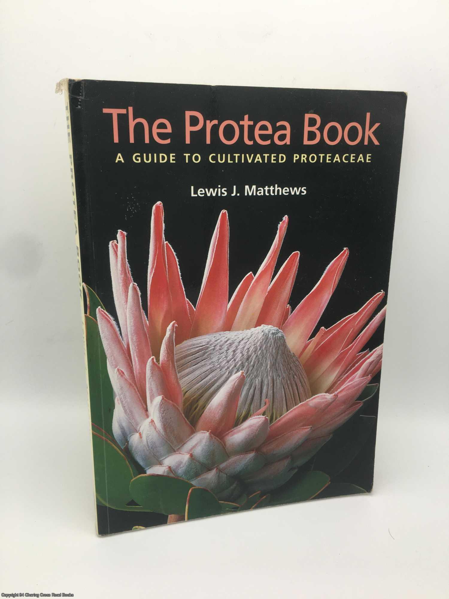 Matthews, Lewis - Protea Book: A Guide to Cultivated Proteaceae