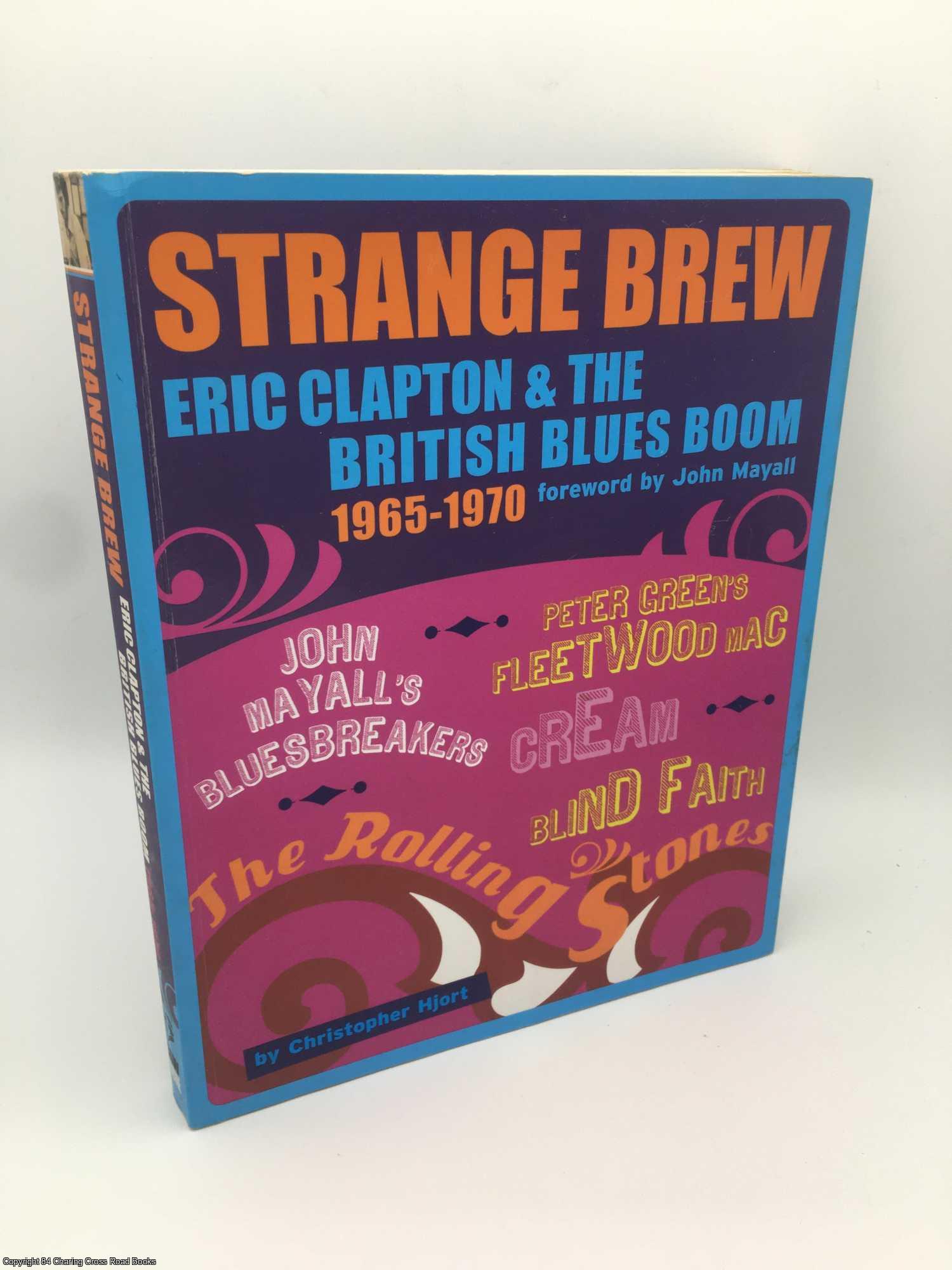 Hjort, Christopher; Mayall, John - Strange Brew: Eric Clapton and the British Blues Book 1965-1970