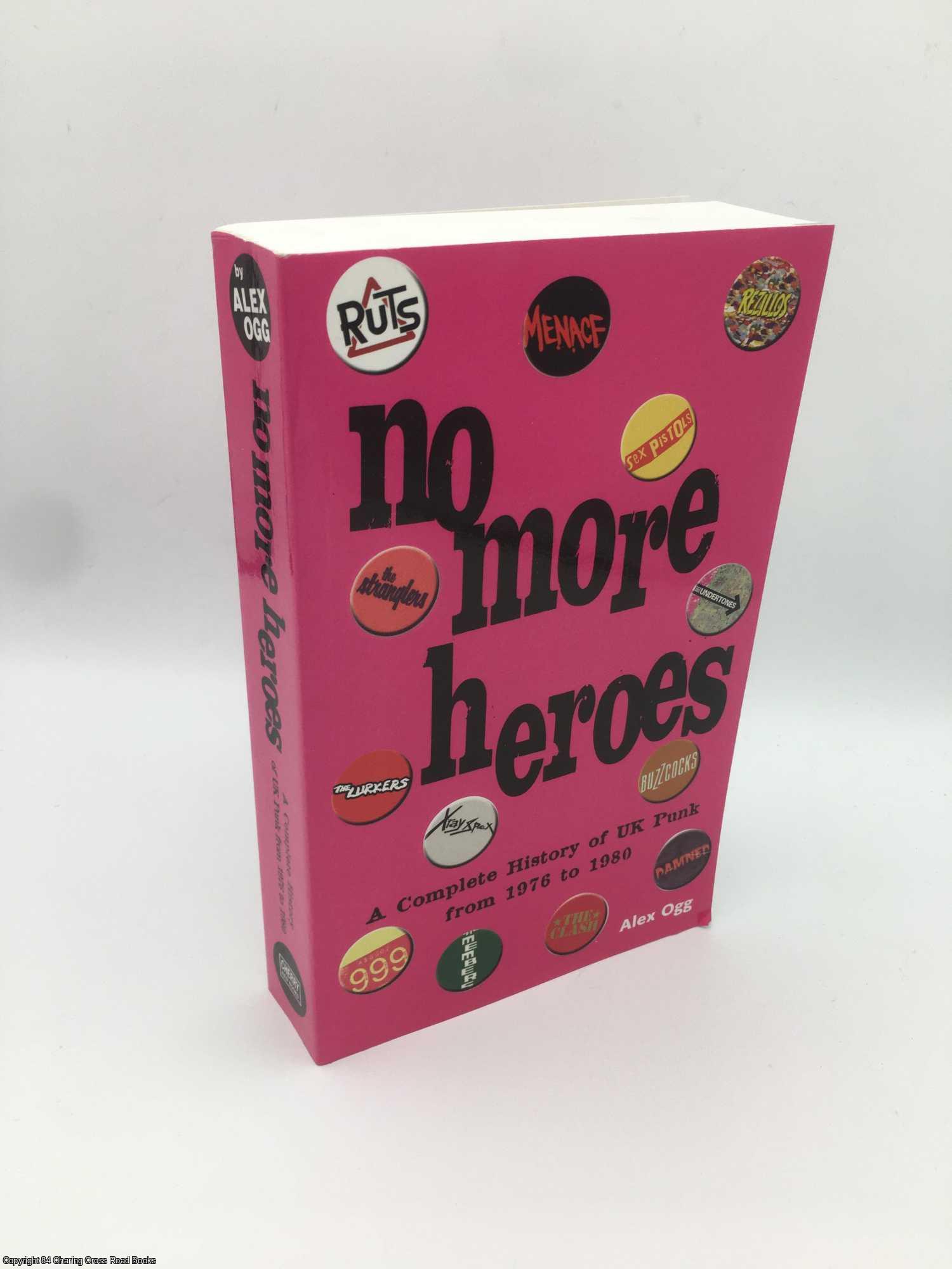 Ogg, Alex - No More Heroes: A Complete History of UK Punk from 1976 to 1980