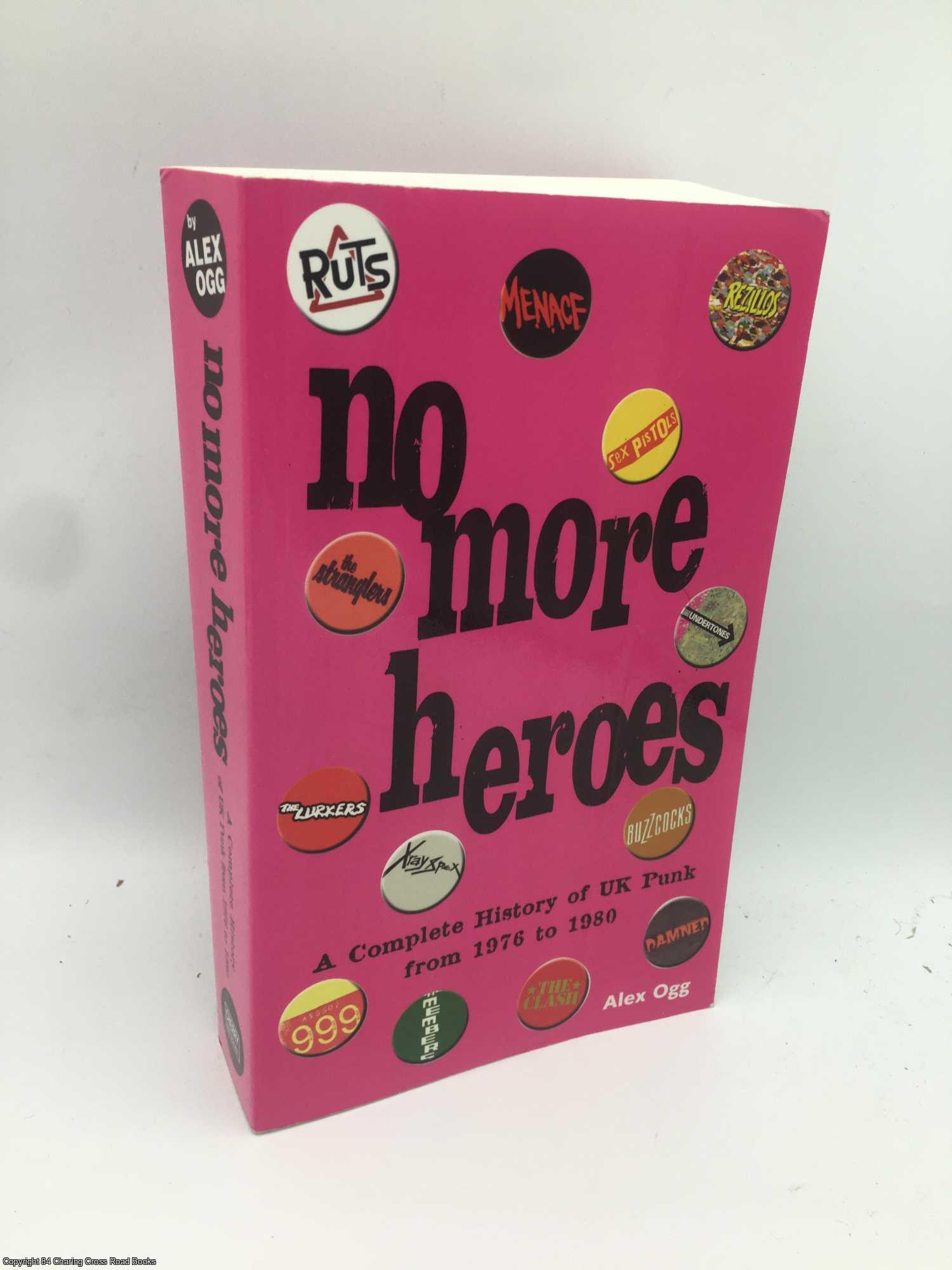 Ogg, Alex - No More Heroes: A Complete History of UK Punk from 1976 to 1980