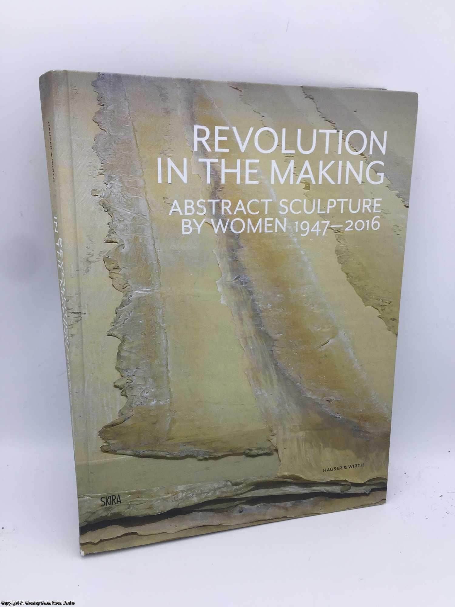 Schimmel, Paul - Revolution in the Making: Abstract Sculpture by Women 1947 - 2016