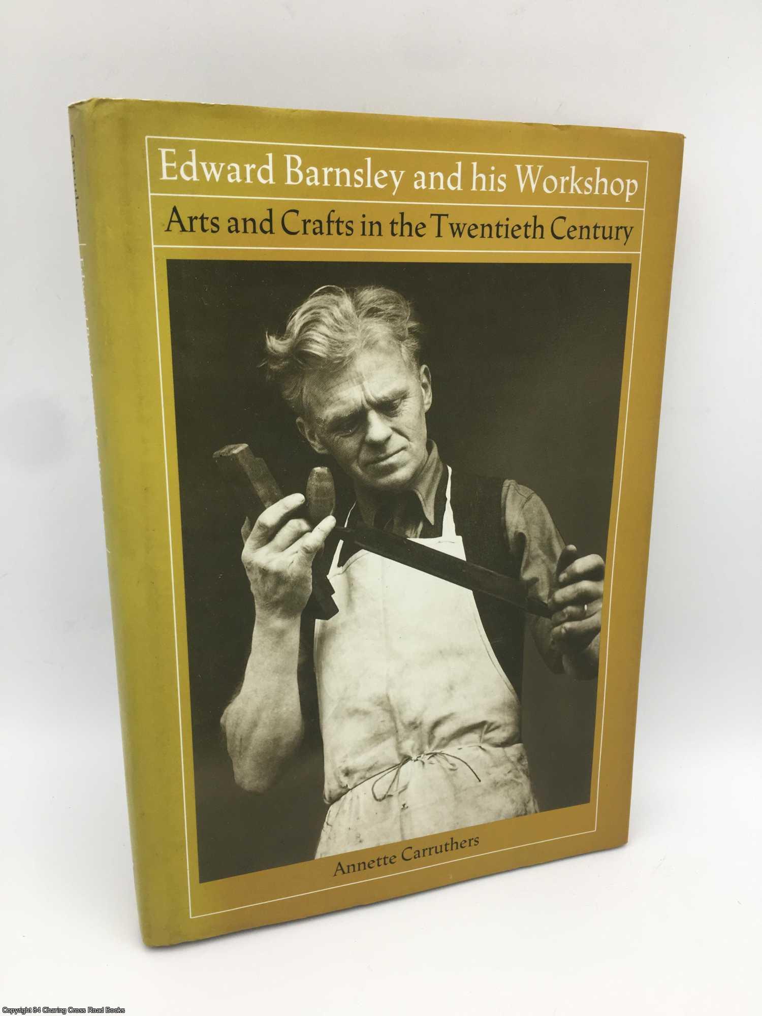 Carruthers, Annette - Edward Barnsley and His Workshop: Arts and Crafts in the Twentieth Century