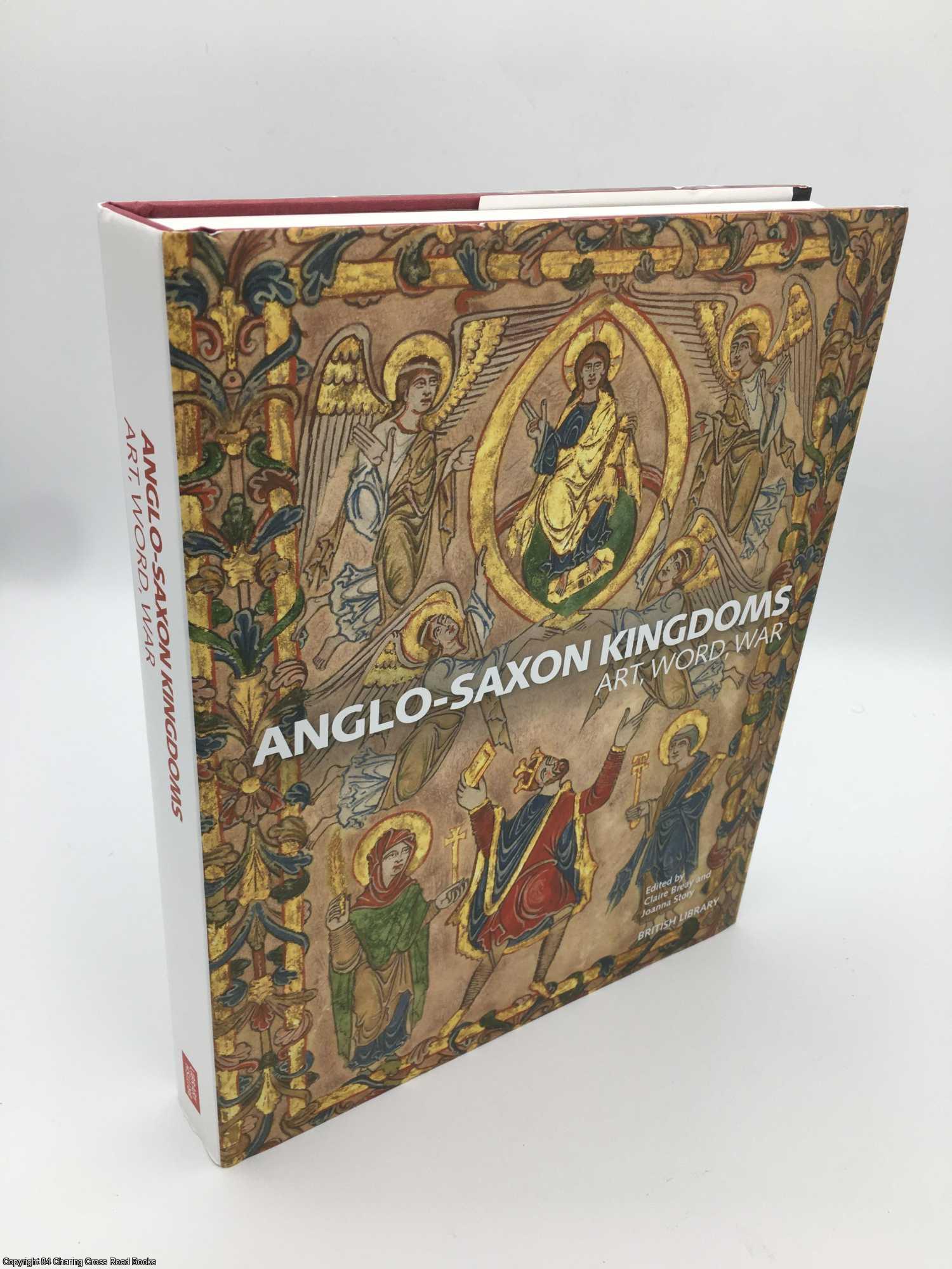 Breay, Claire - Anglo-Saxon Kingdoms: Art, Word, War