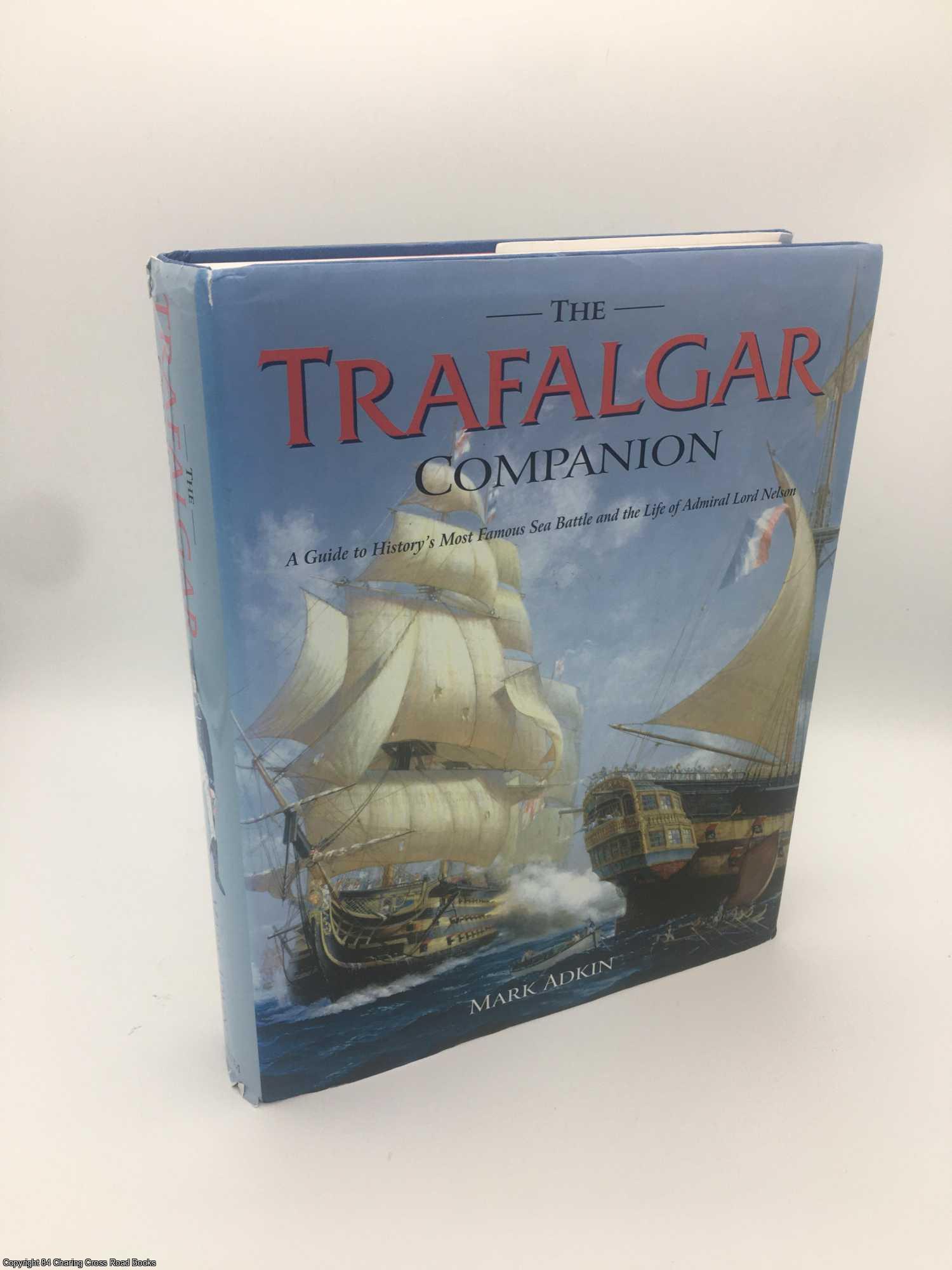 Adkin, Mark - The Trafalgar Companion: The Complete Guide to History's Most Famous Sea Battle
