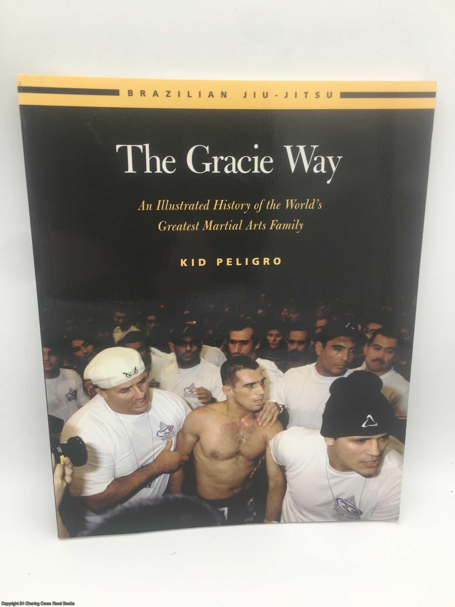 Peligro, Kid - The Gracie Way: An Illustrated History of the World's Greatest Martial Arts Family