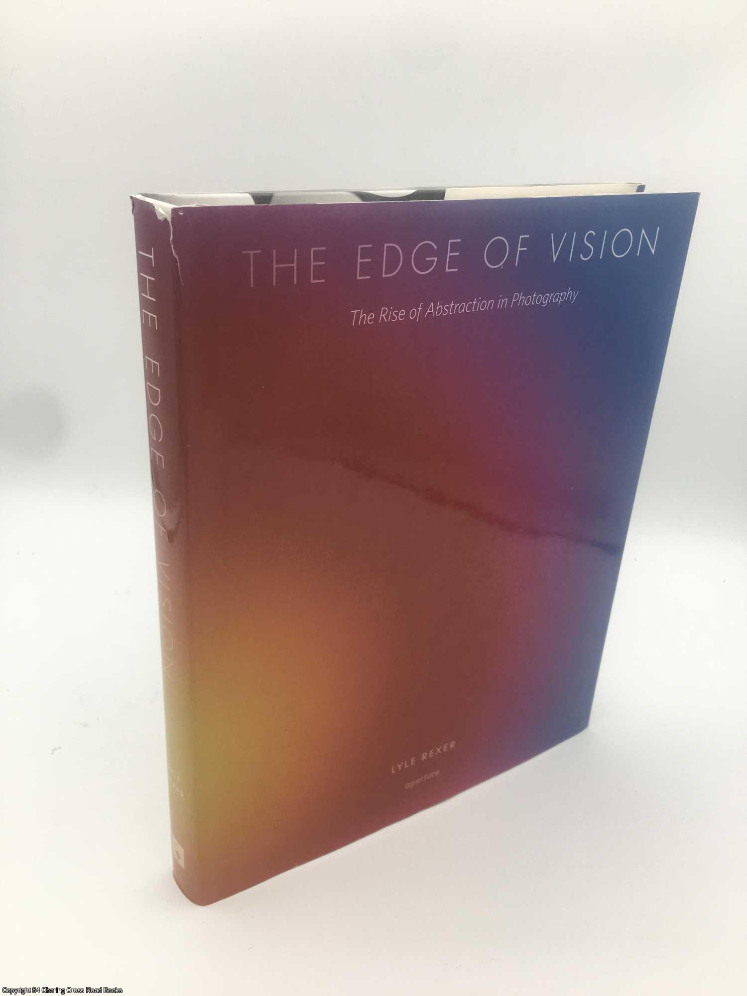 Rexer, Lyle - The Edge of Vision: The Rise of Abstraction in Photography