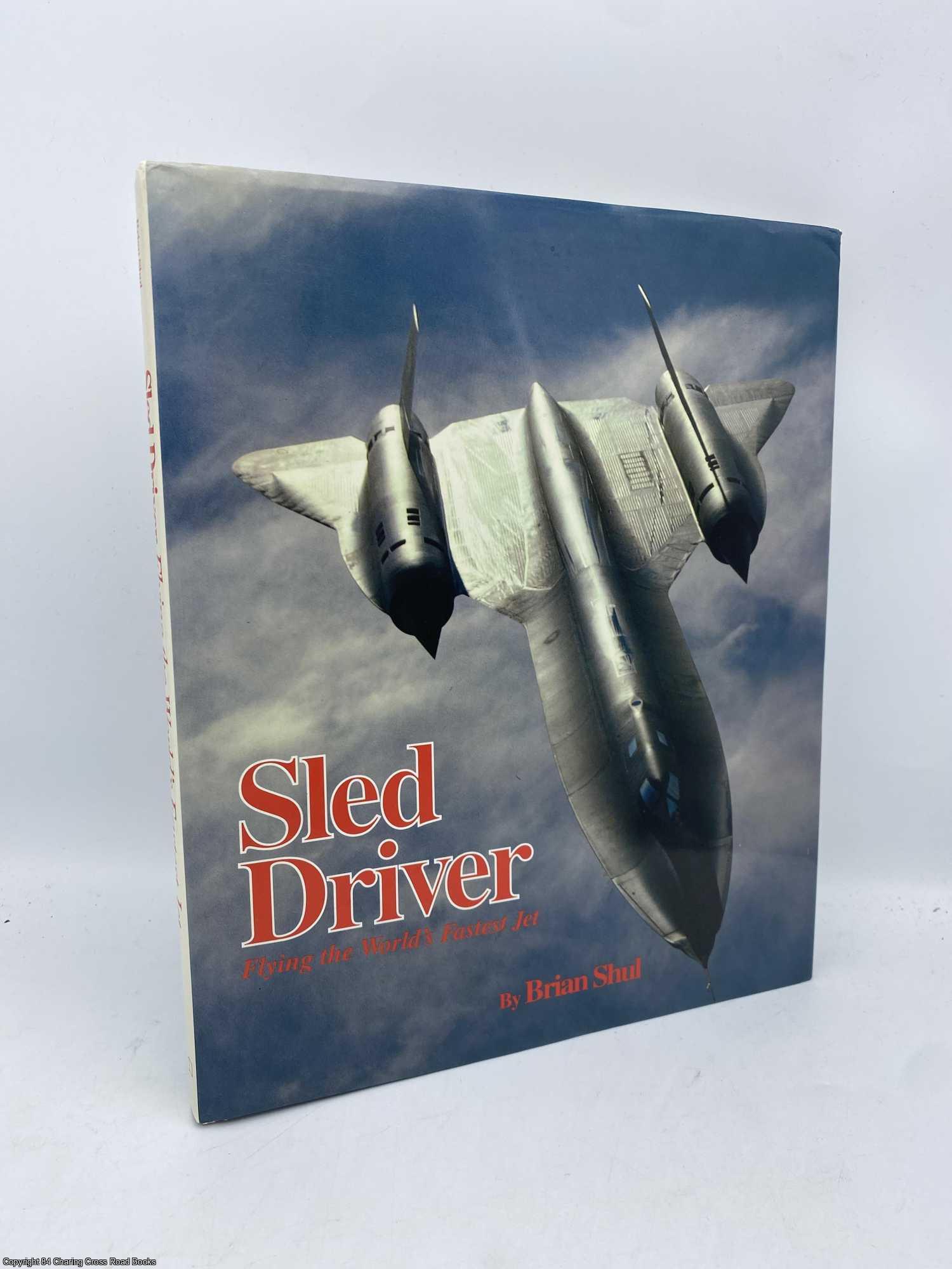 Shul, Brian - Sled Driver Flying the World's Fastest Jet