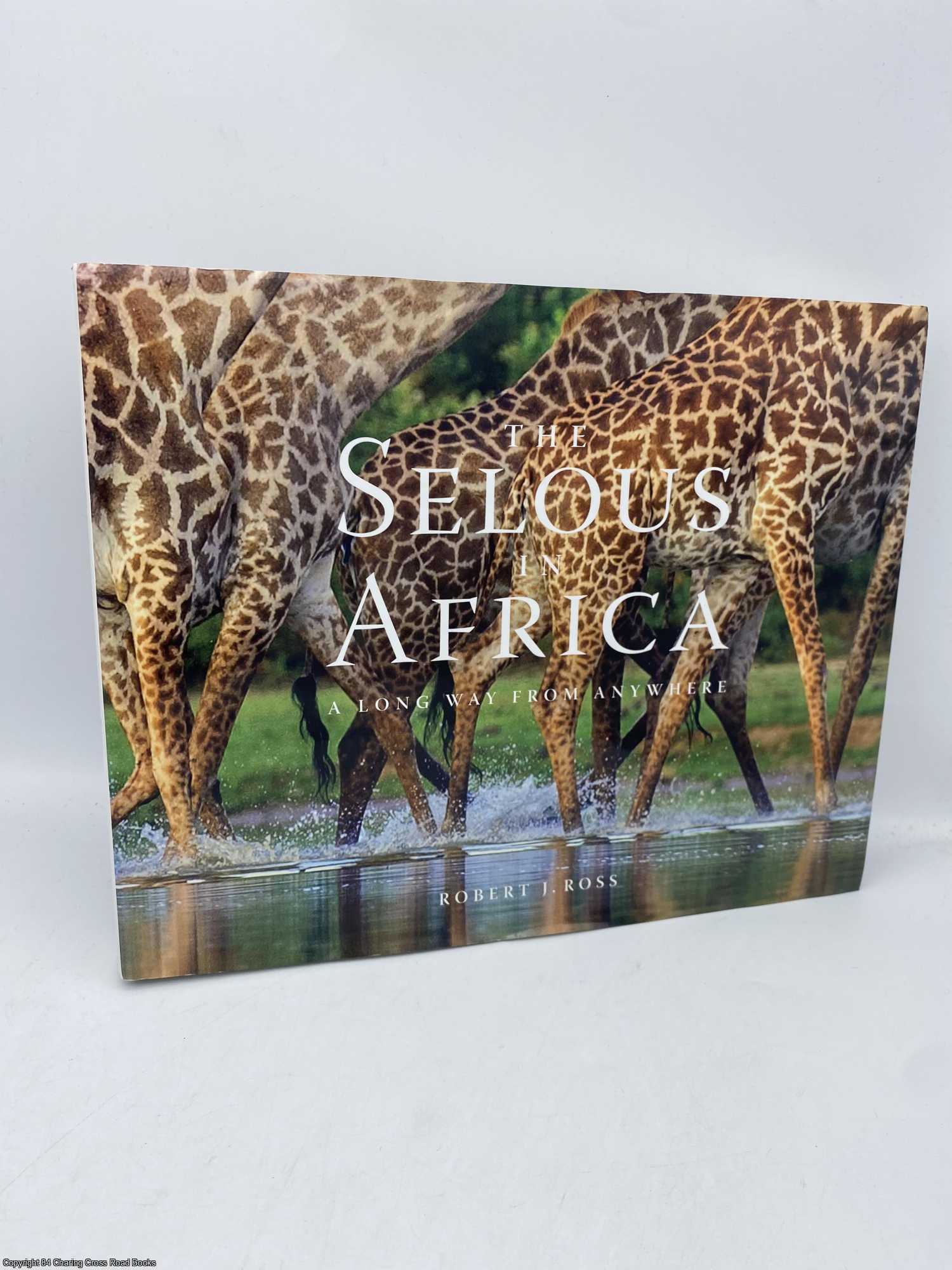 Ross, Robert J. - The Selous in Africa A Long Way from Anywhere