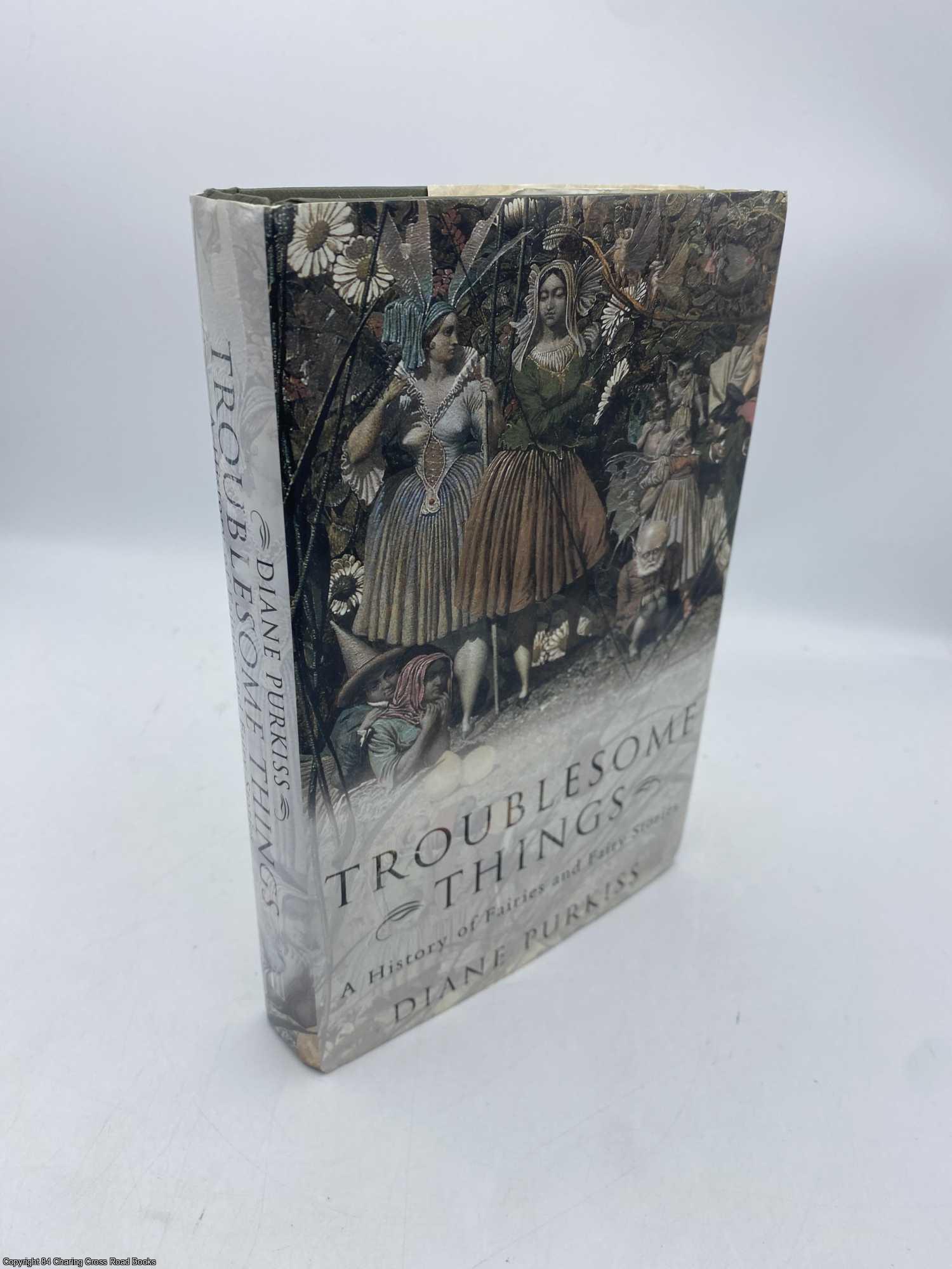 Purkiss, Diane - Troublesome Things A History of Fairies And Fairy Stories