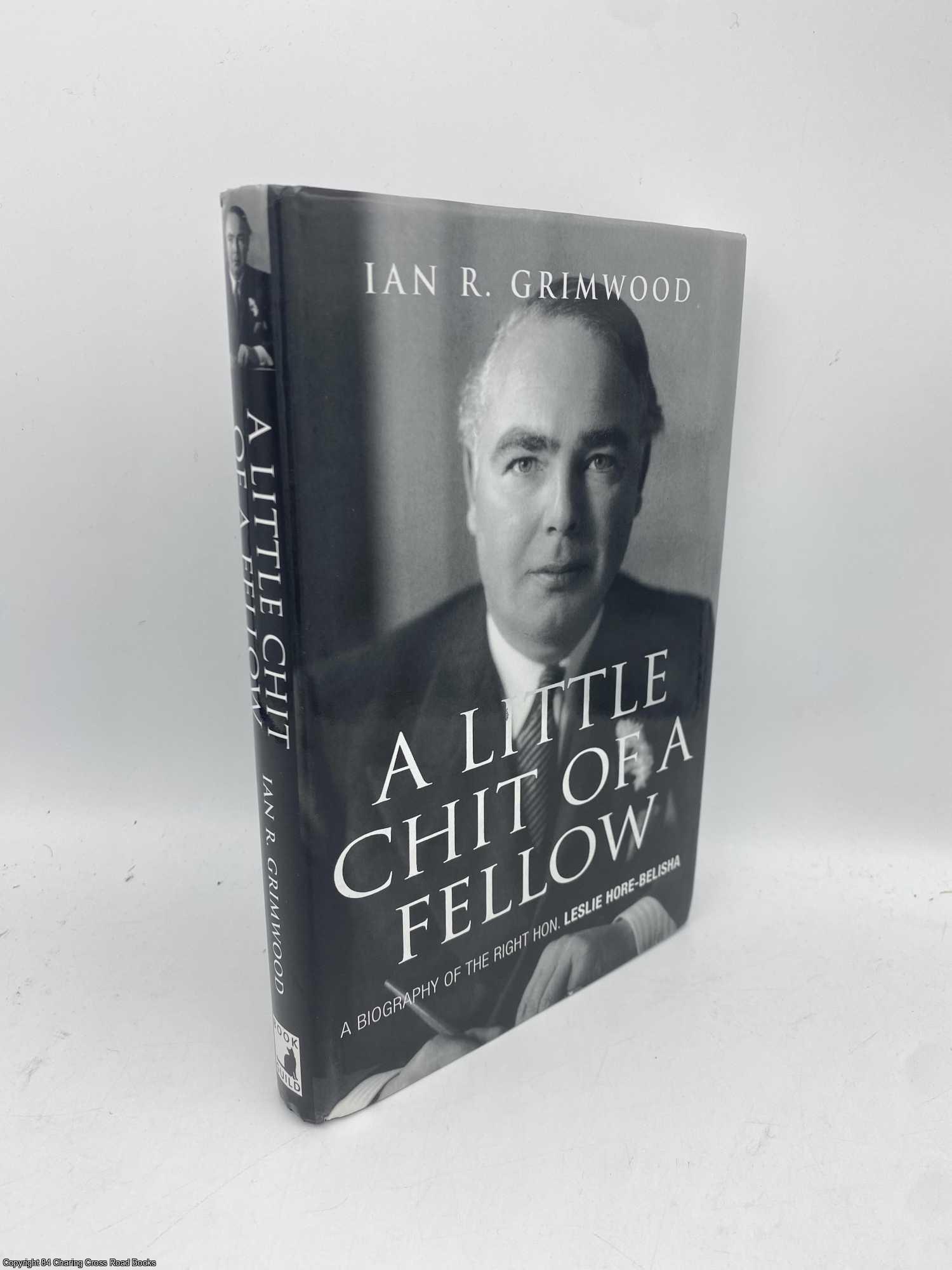 Grimwood, Ian R - A Little Chit of a Fellow: Biography of the Right Hon. Leslie Hore-Belisha