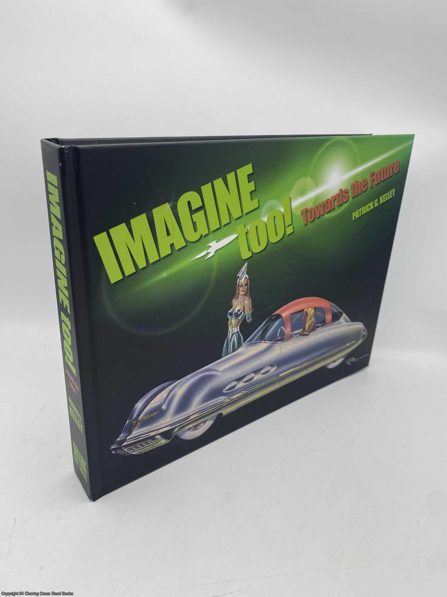 Kelley, Patrick - Imagine Too! Towards the Future