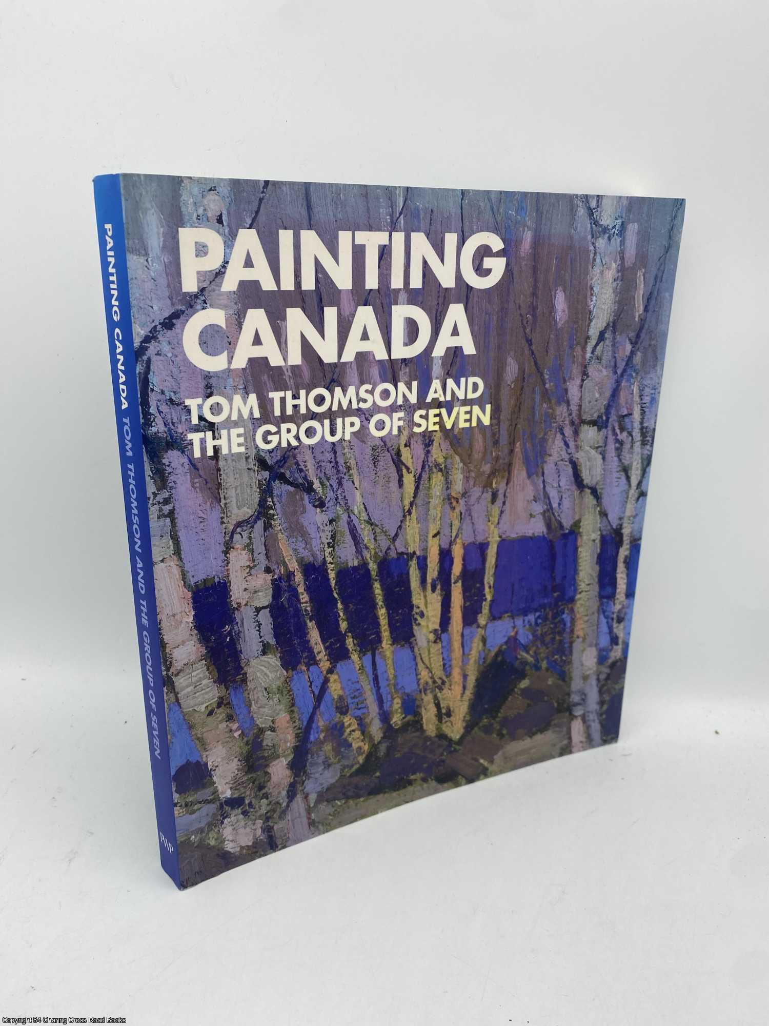 Dejardin, Ian A.C. - Painting Canada Tom Thomson and the Group of Seven