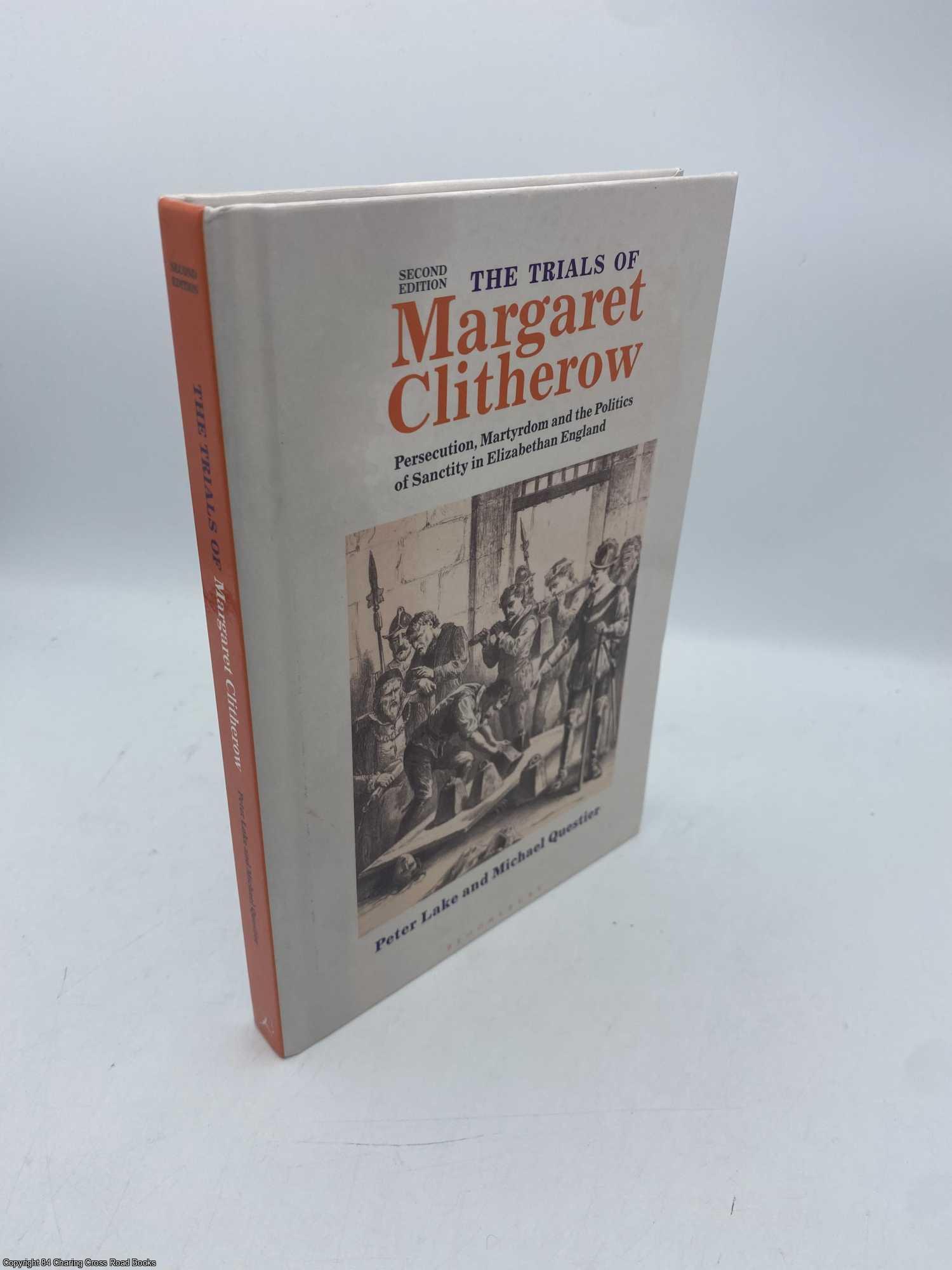 Lake, Peter - The Trials of Margaret Clitherow: Persecution; Martyrdom and the Politics of Sanctity in Elizabethan England