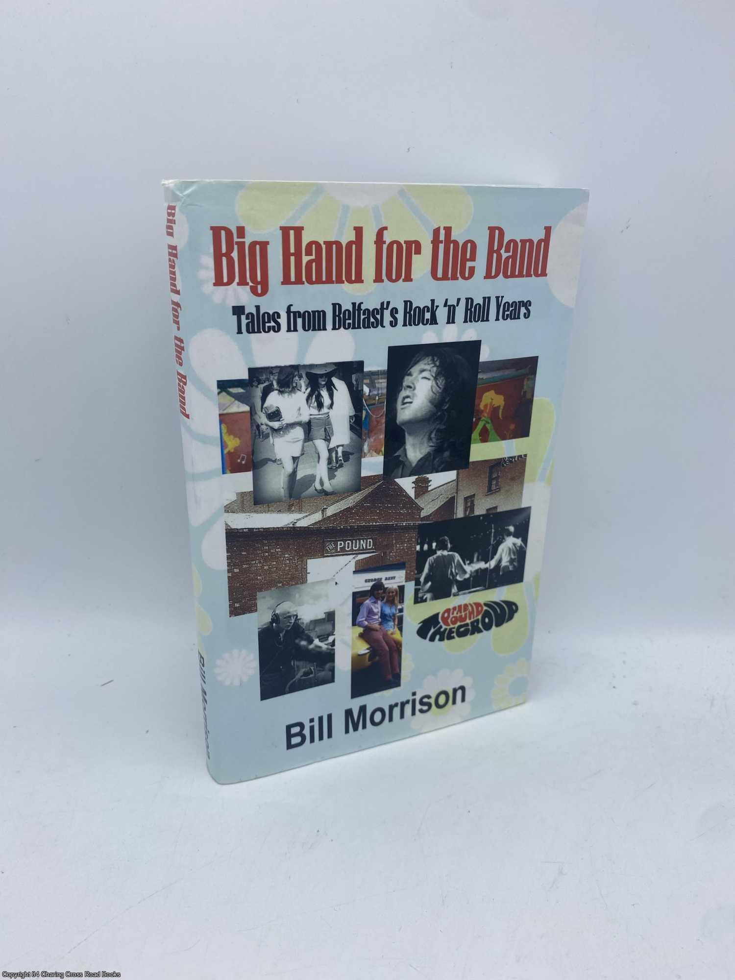 Morrison, Bill - Big Hand for the Band Tales from Belfast's Rock 'n' Roll Years
