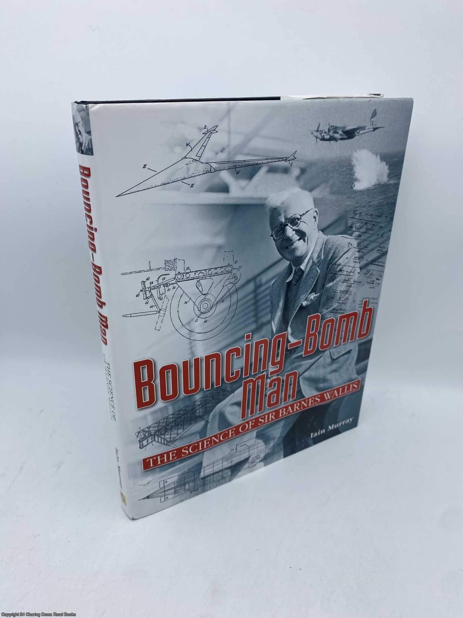 Murray, Iain Robert - Bouncing-Bomb Man The Science of Sir Barnes Wallis