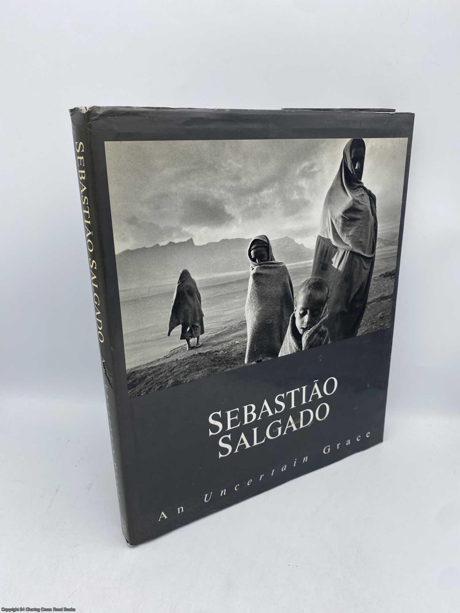 Galeano, Eduardo; Ritchen, Fred - Sebastiao Salgado An Uncertain Grace