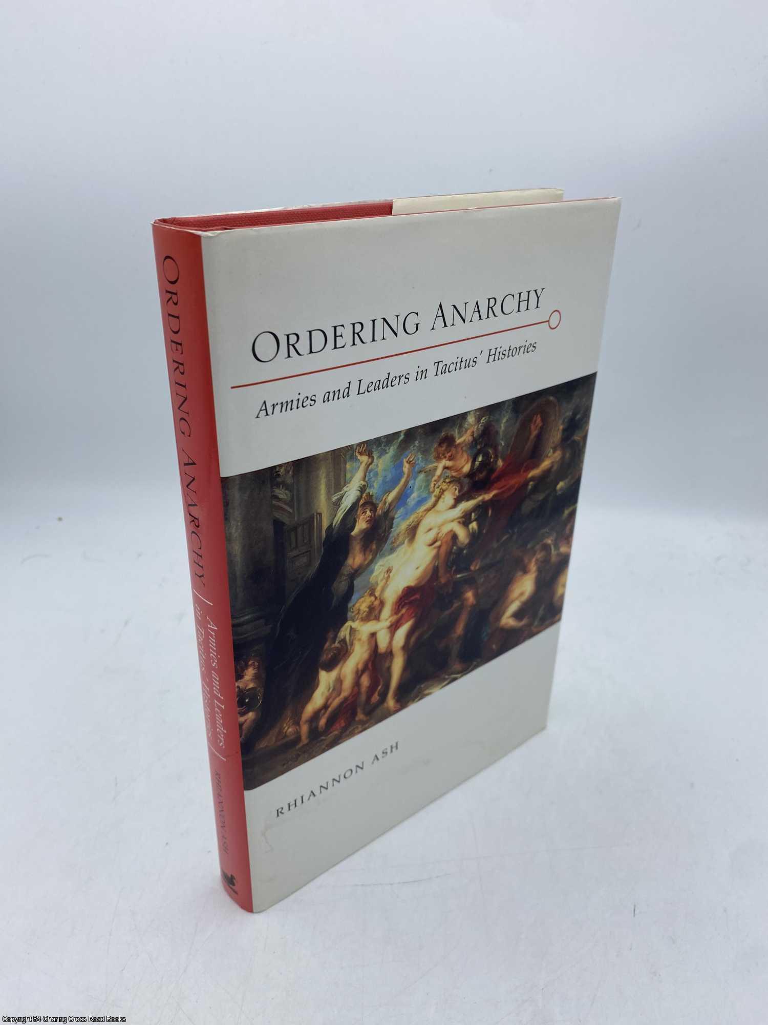 Ash, Rhiannon - Ordering Anarchy Armies and Leaders in Tacitus' Histories