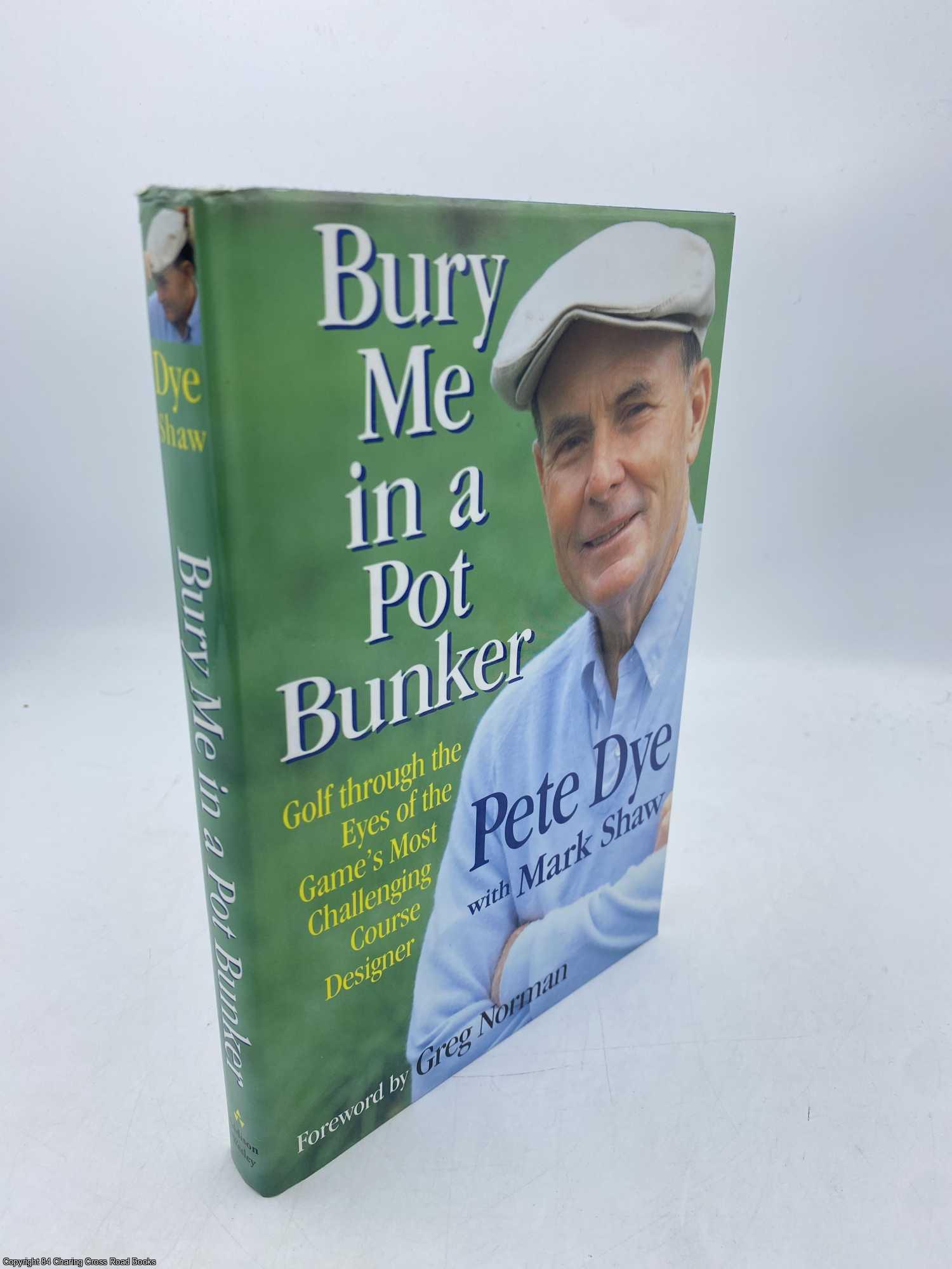 Dye, Pete - Bury Me in a Pot Bunker