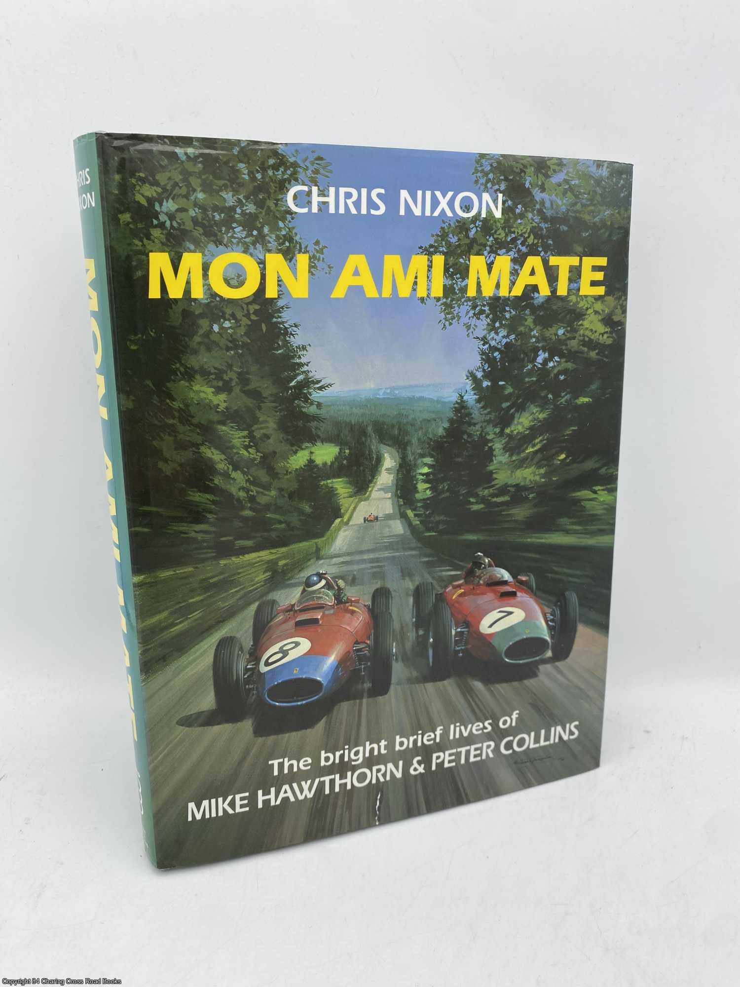Nixon, Chris - Mon Ami Mate bright brief lives of Mike Hawthorn and Peter Collins