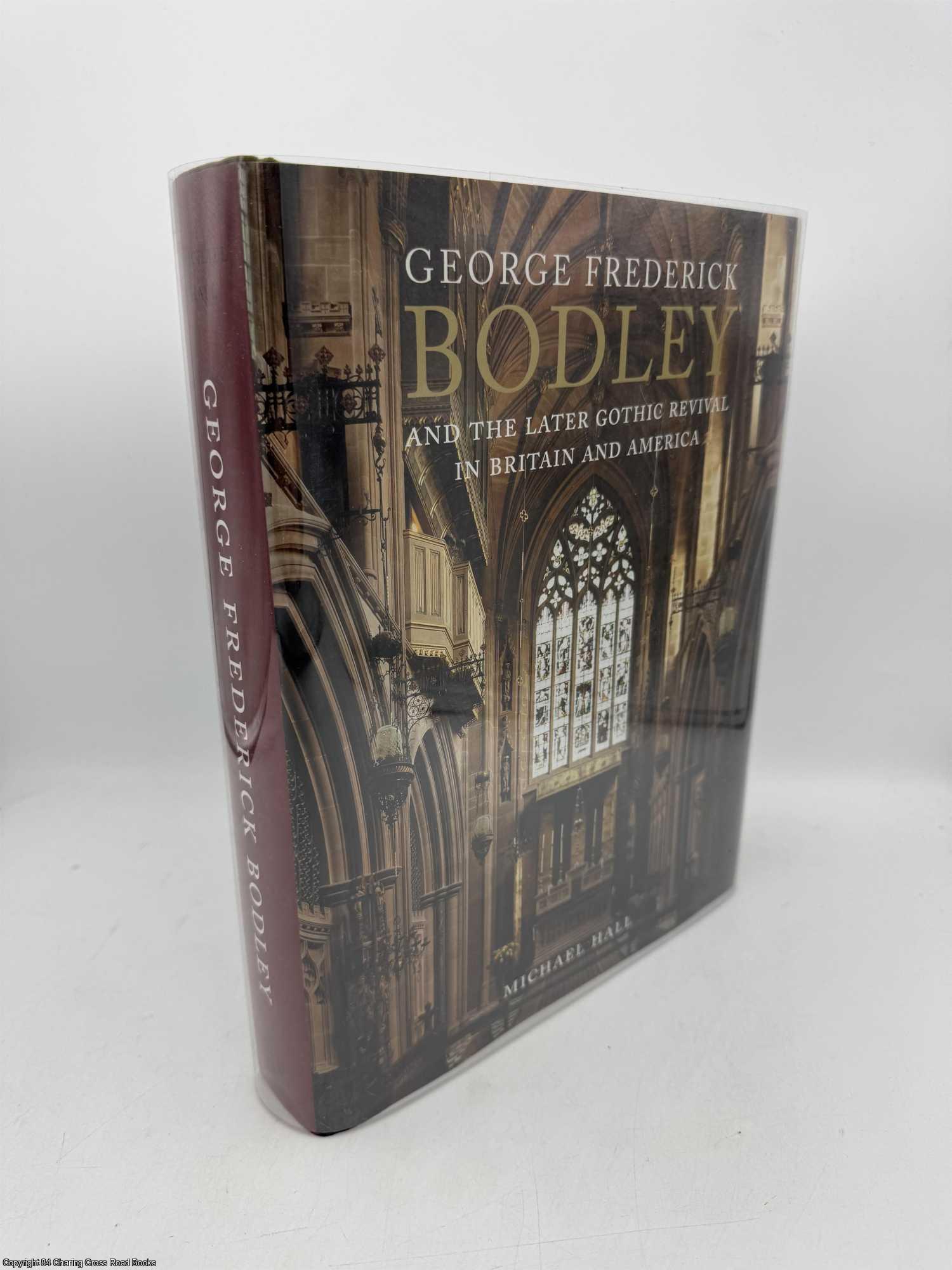 Hall, Michael - George Frederick Bodley and the Later Gothic Revival in Britain and America