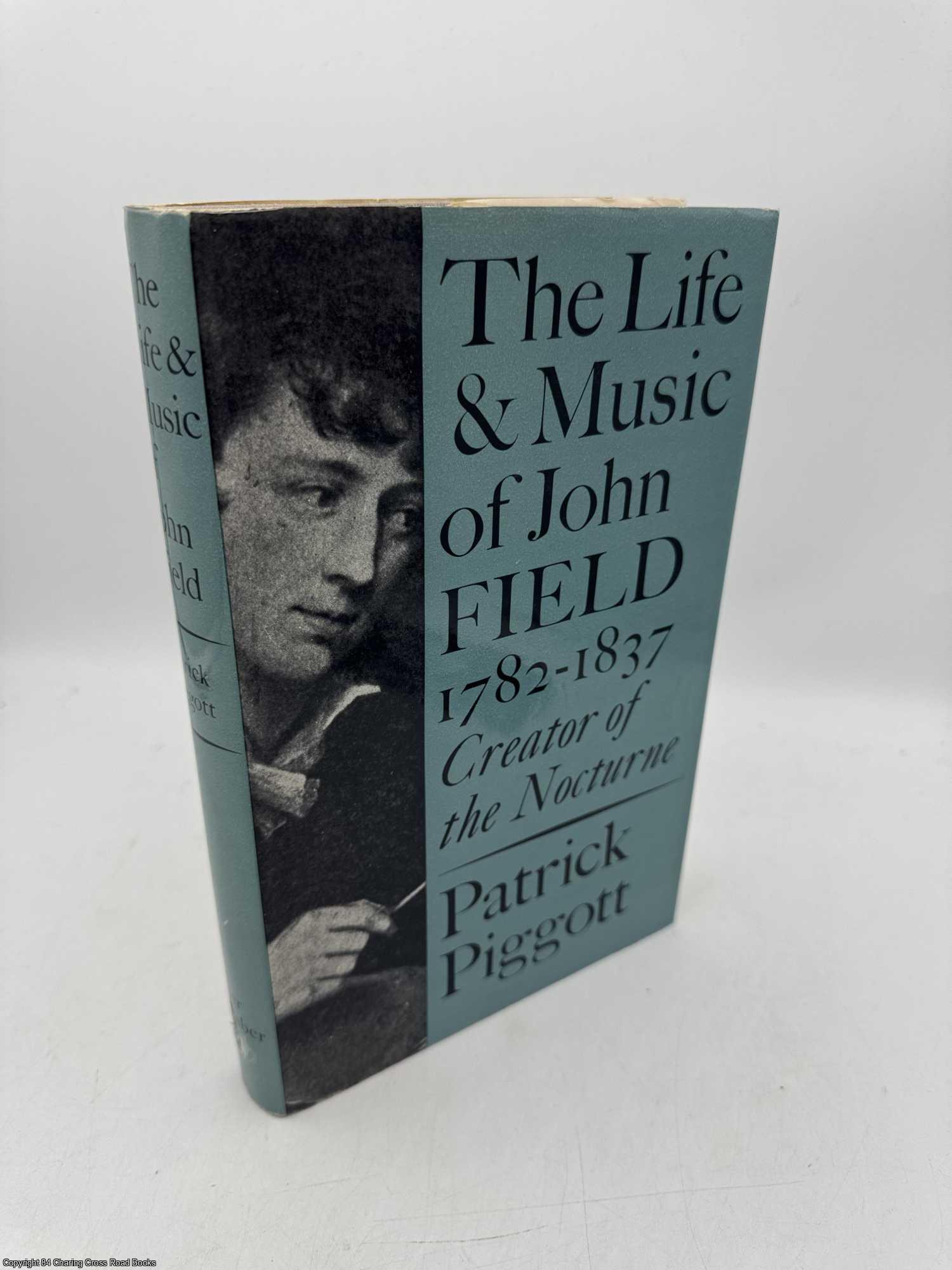 Piggott, Patrick - The Life and Music of John Field 1782-1837