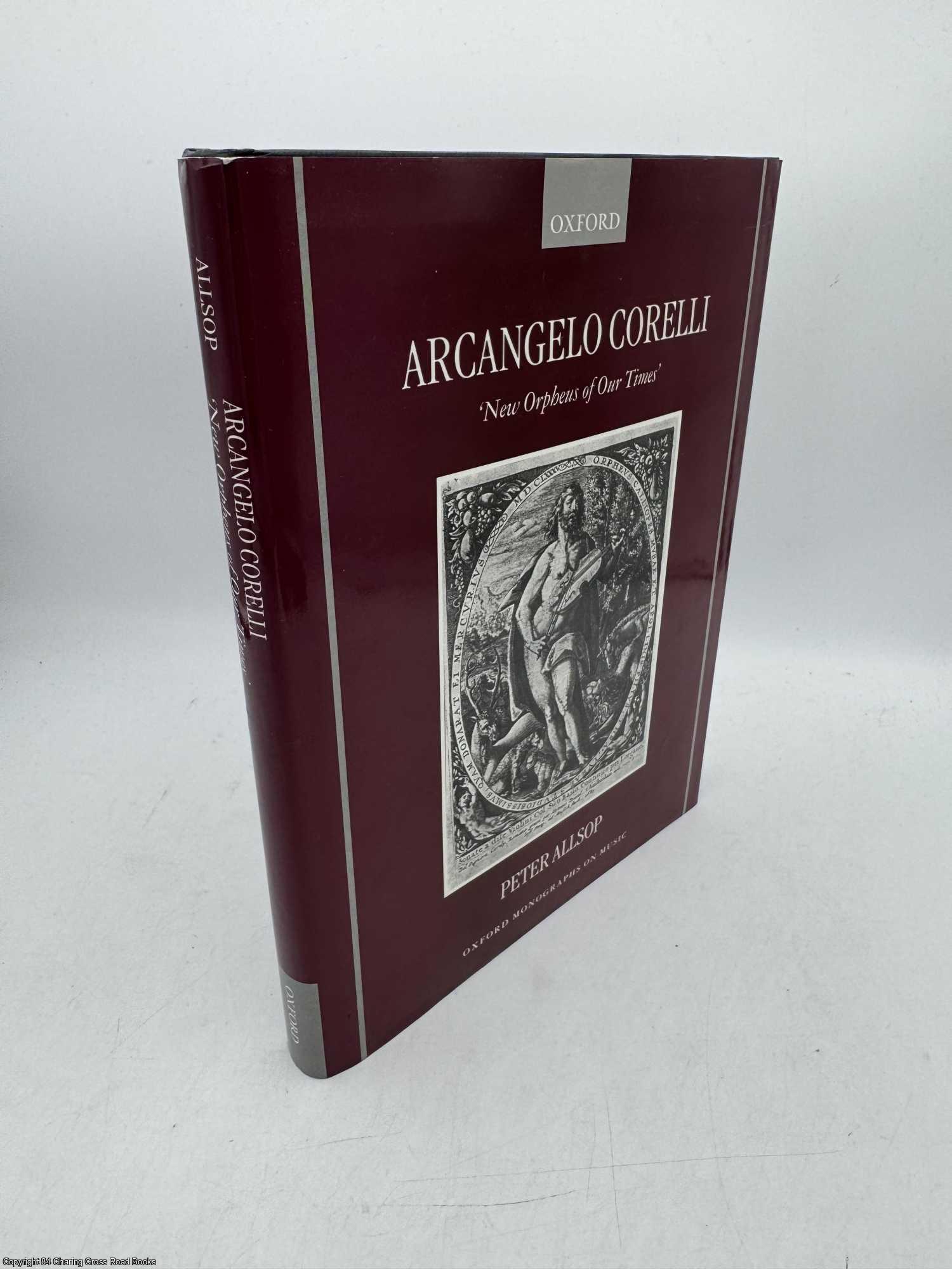 Allsop, Peter - Arcangelo Corelli: New Orpheus of Our Times