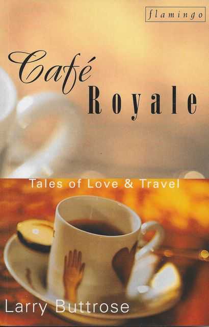 Cafe Royale: Tales of Love & Travel, Larry Buttrose Cafe Royale: Tales of Love & Travel, Larry Buttrose