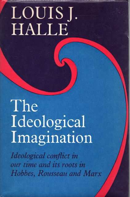 The Ideological Imagination: Ideological Conflict in our Time and Its Roots in Hobbes, Rousseau and Marx