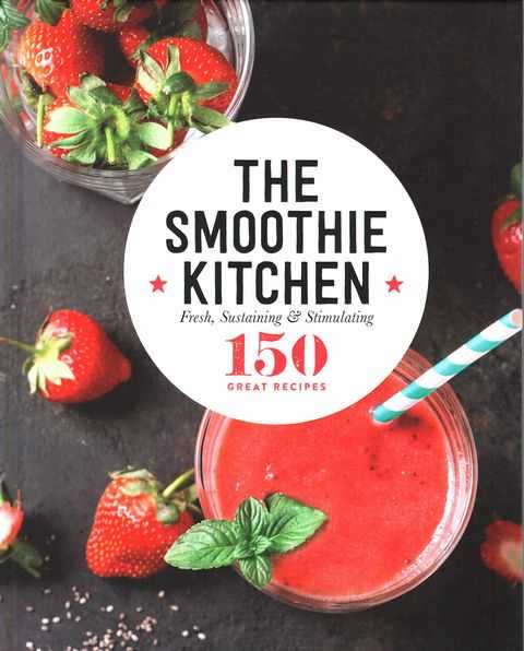 The Smoothie Kitchen: Fresh, Sustaining & Stimulating - 150 Great Recipes